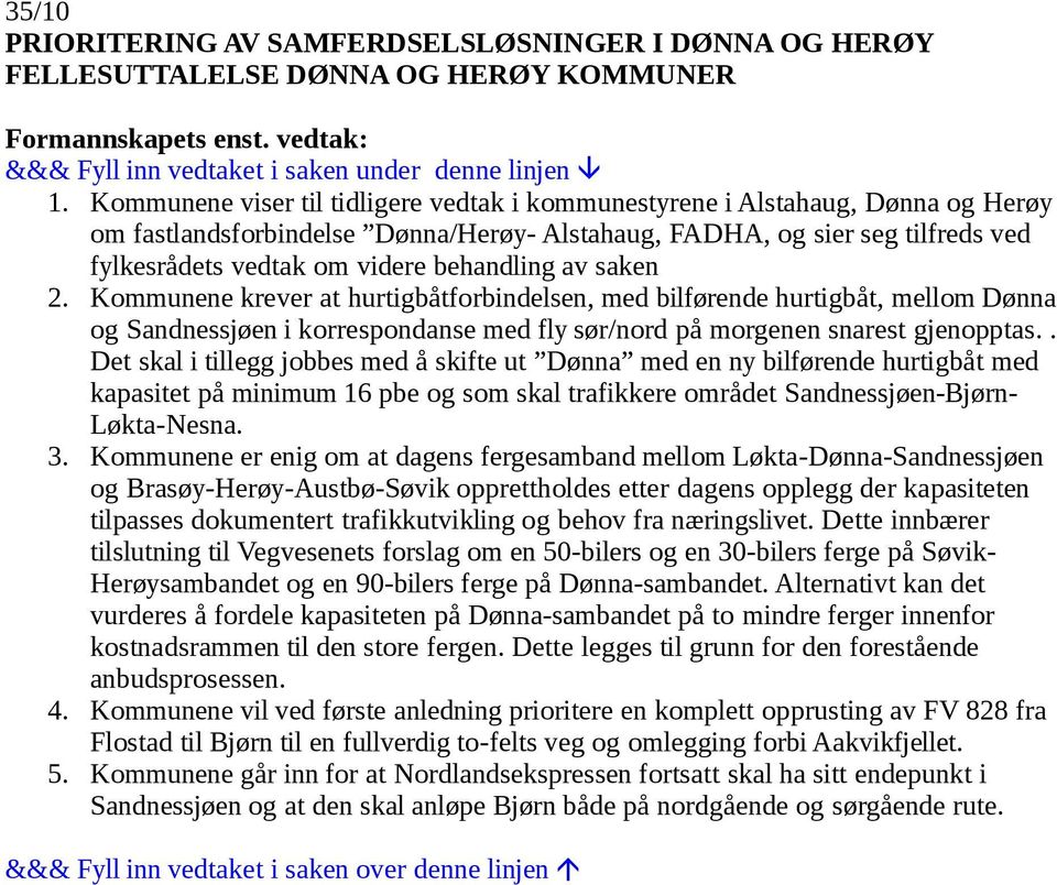 behandling av saken 2. Kommunene krever at hurtigbåtforbindelsen, med bilførende hurtigbåt, mellom Dønna og Sandnessjøen i korrespondanse med fly sør/nord på morgenen snarest gjenopptas.