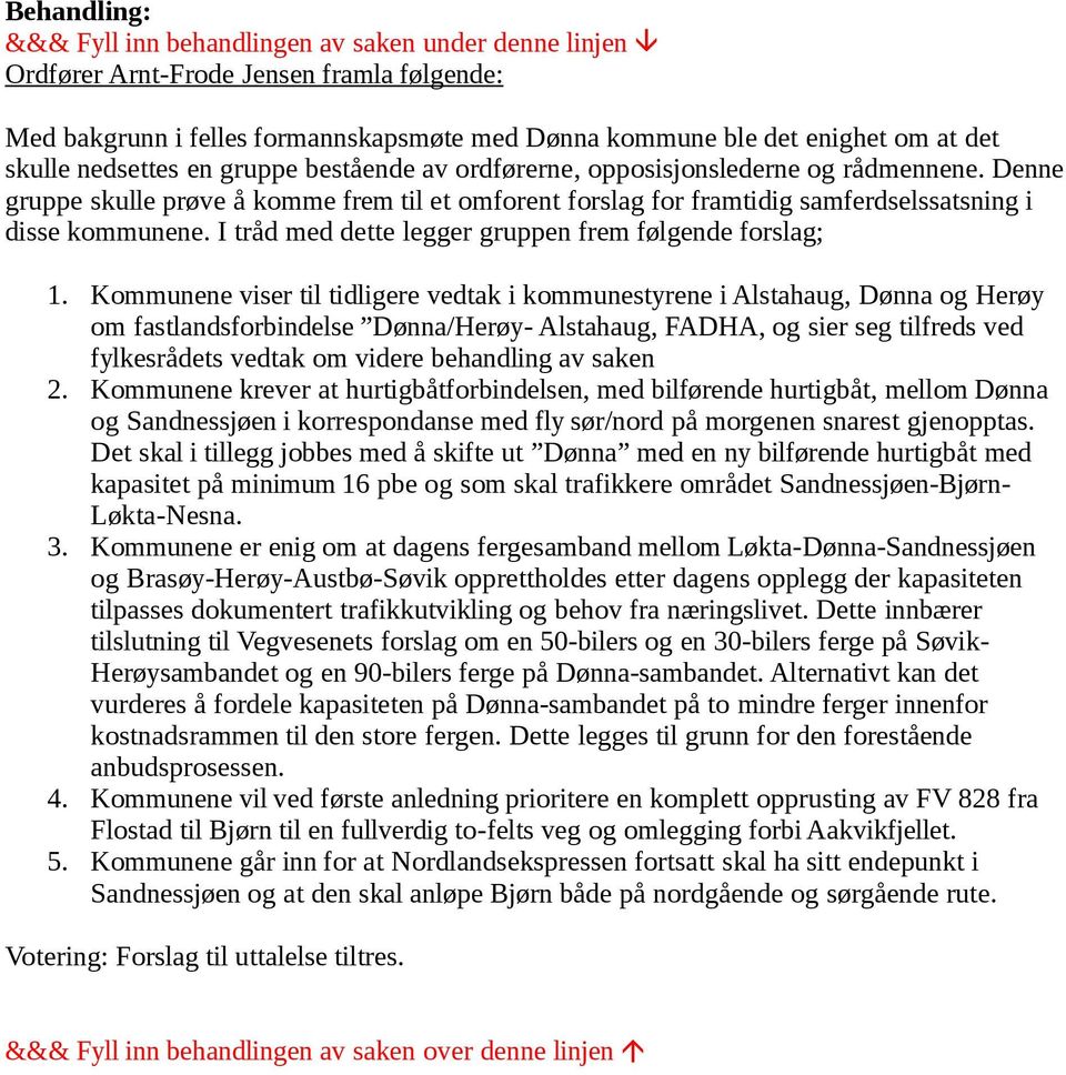 Kommunene viser til tidligere vedtak i kommunestyrene i Alstahaug, Dønna og Herøy om fastlandsforbindelse Dønna/Herøy- Alstahaug, FADHA, og sier seg tilfreds ved fylkesrådets vedtak om videre