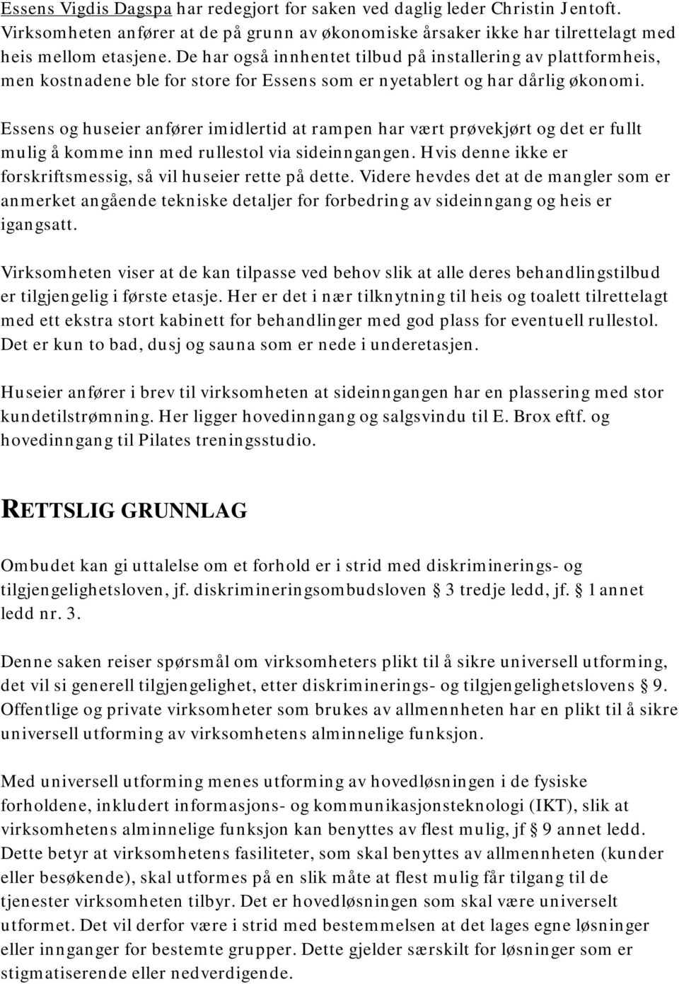 Essens og huseier anfører imidlertid at rampen har vært prøvekjørt og det er fullt mulig å komme inn med rullestol via sideinngangen.