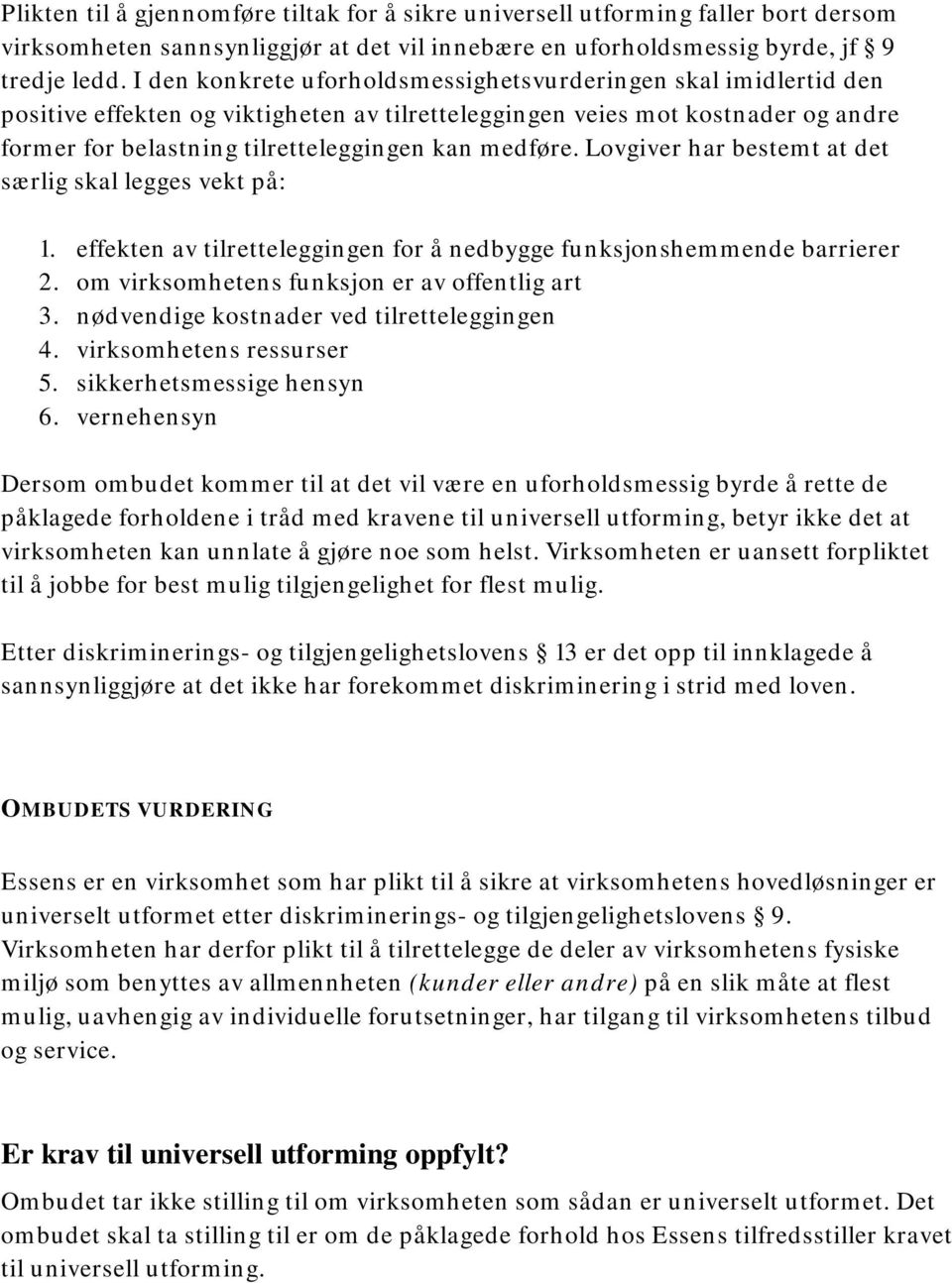 medføre. Lovgiver har bestemt at det særlig skal legges vekt på: 1. effekten av tilretteleggingen for å nedbygge funksjonshemmende barrierer 2. om virksomhetens funksjon er av offentlig art 3.