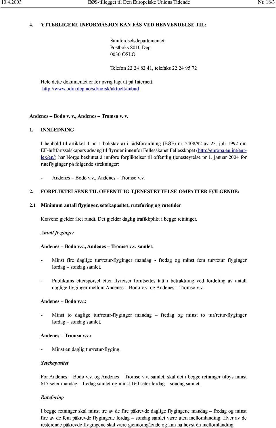 v., Andenes Tromsø v. v. 1. INNLEDNING I henhold til artikkel 4 nr. 1 bokstav a) i rådsforordning (EØF) nr. 2408/92 av 23.