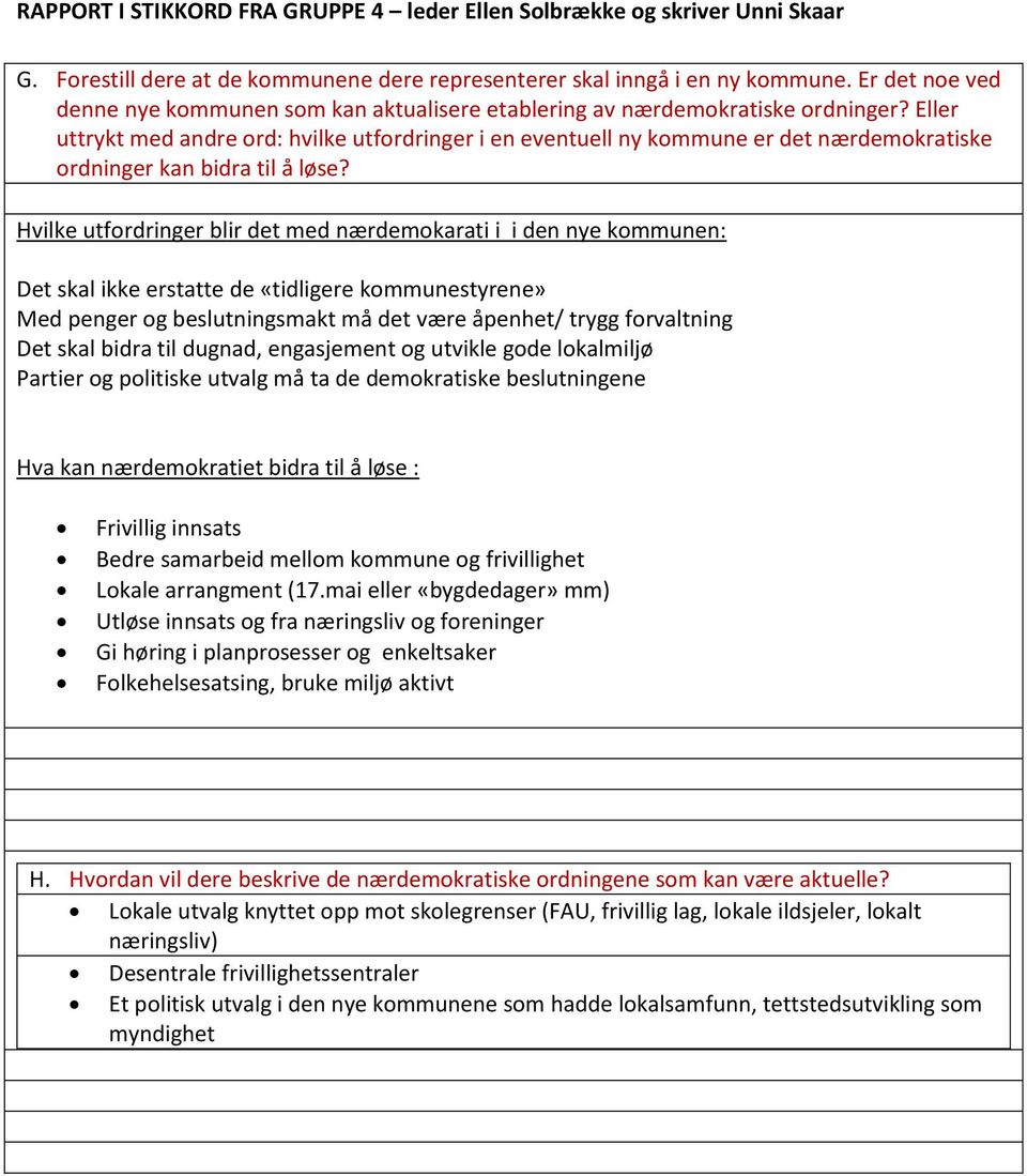 forvaltning Det skal bidra til dugnad, engasjement og utvikle gode lokalmiljø Partier og politiske utvalg må ta de demokratiske beslutningene Hva kan nærdemokratiet bidra til å løse : Frivillig