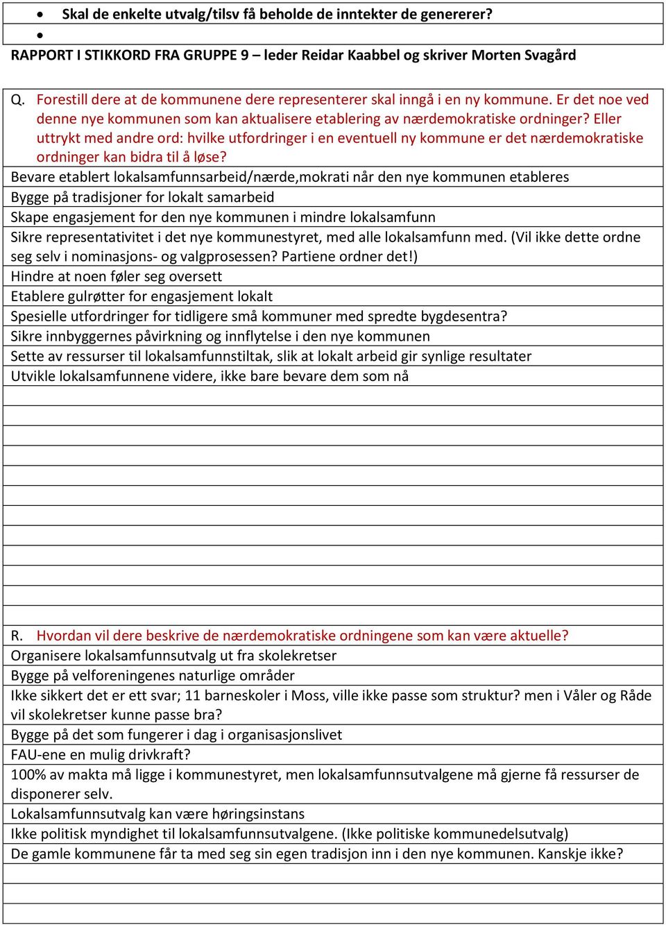 Er det noe ved Bevare etablert lokalsamfunnsarbeid/nærde,mokrati når den nye kommunen etableres Bygge på tradisjoner for lokalt samarbeid Skape engasjement for den nye kommunen i mindre lokalsamfunn