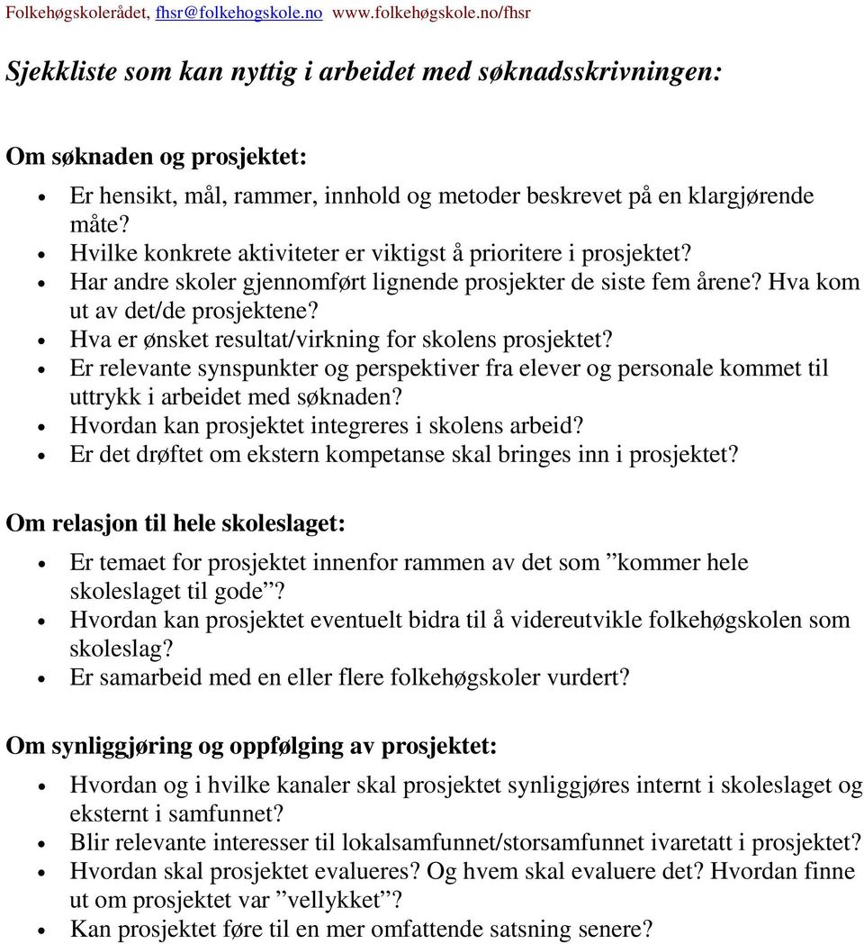 Hva er ønsket resultat/virkning for skolens prosjektet? Er relevante synspunkter og perspektiver fra elever og personale kommet til uttrykk i arbeidet med søknaden?