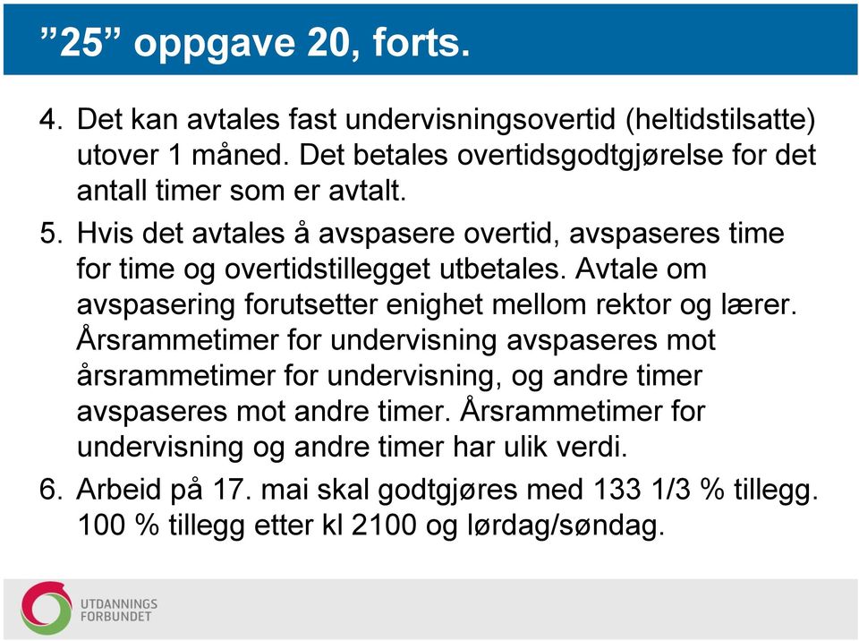 Hvis det avtales å avspasere overtid, avspaseres time for time og overtidstillegget utbetales.