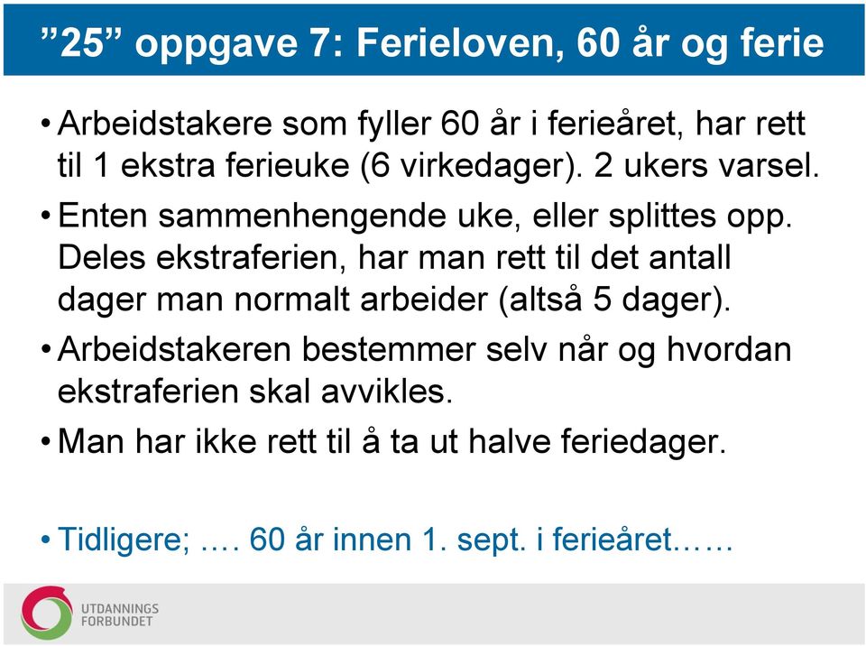 Deles ekstraferien, har man rett til det antall dager man normalt arbeider (altså 5 dager).