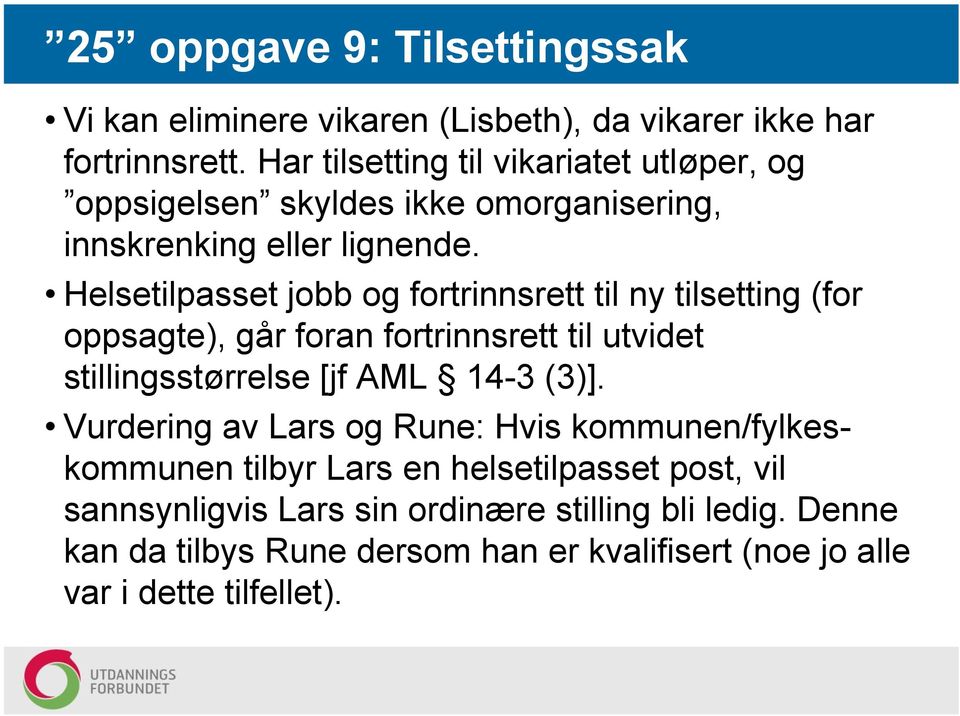 Helsetilpasset jobb og fortrinnsrett til ny tilsetting (for oppsagte), går foran fortrinnsrett til utvidet stillingsstørrelse [jf AML 14-3 (3)].