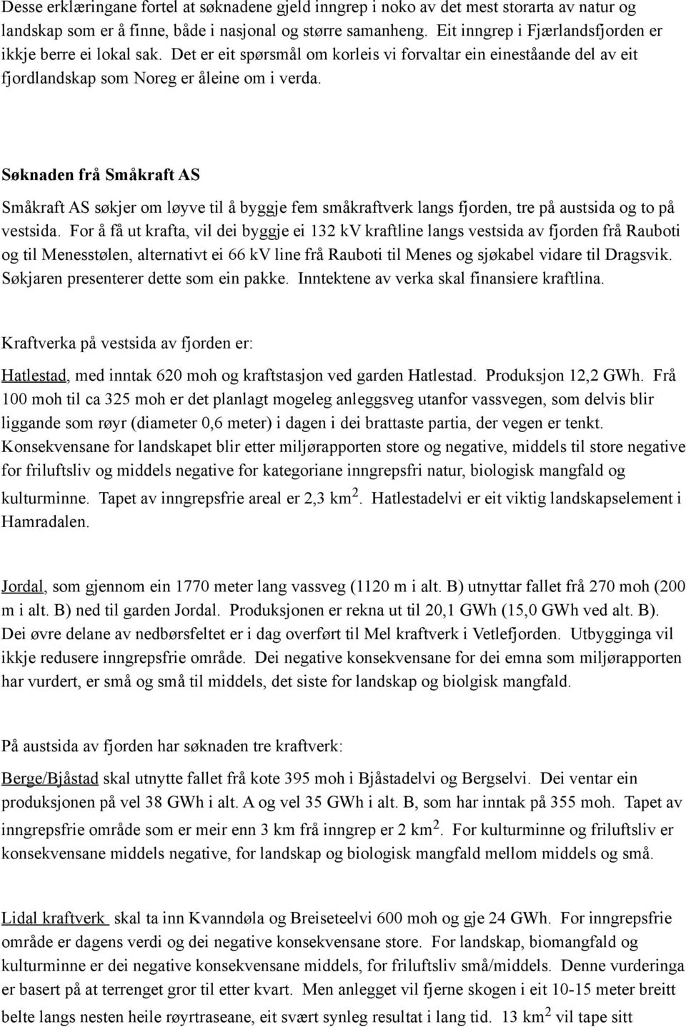 Søknaden frå Småkraft AS Småkraft AS søkjer om løyve til å byggje fem småkraftverk langs fjorden, tre på austsida og to på vestsida.