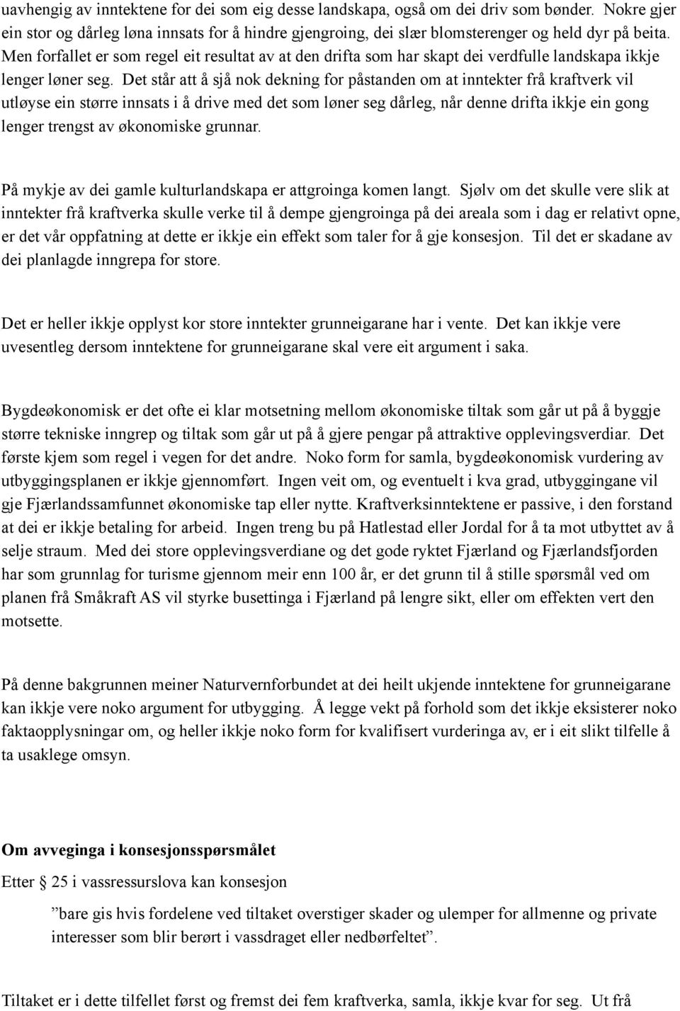 Det står att å sjå nok dekning for påstanden om at inntekter frå kraftverk vil utløyse ein større innsats i å drive med det som løner seg dårleg, når denne drifta ikkje ein gong lenger trengst av