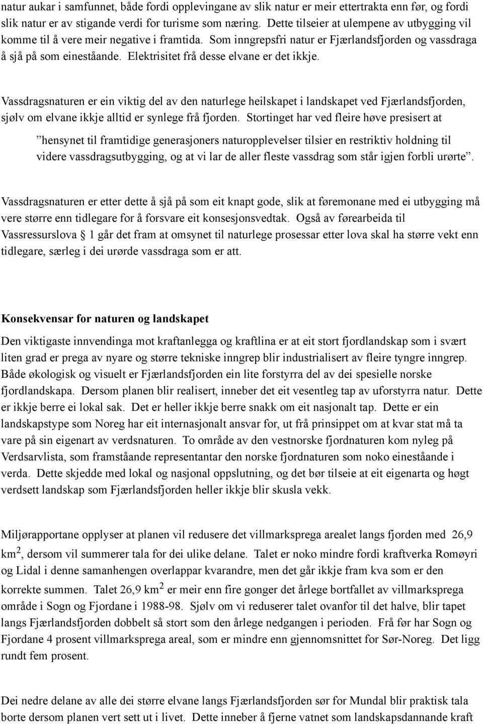 Elektrisitet frå desse elvane er det ikkje. Vassdragsnaturen er ein viktig del av den naturlege heilskapet i landskapet ved Fjærlandsfjorden, sjølv om elvane ikkje alltid er synlege frå fjorden.