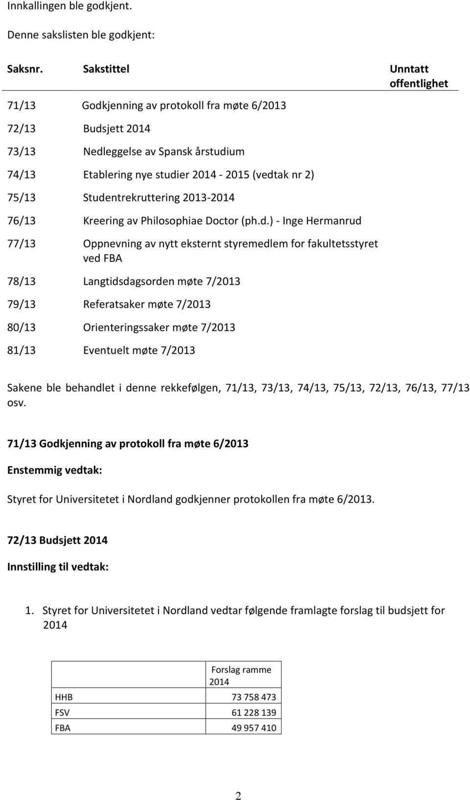 Studentrekruttering 2013-2014 76/13 Kreering av Philosophiae Doctor (ph.d.) - Inge Hermanrud 77/13 Oppnevning av nytt eksternt styre for fakultetsstyret ved FBA 78/13 Langtidsdagsorden møte 7/2013