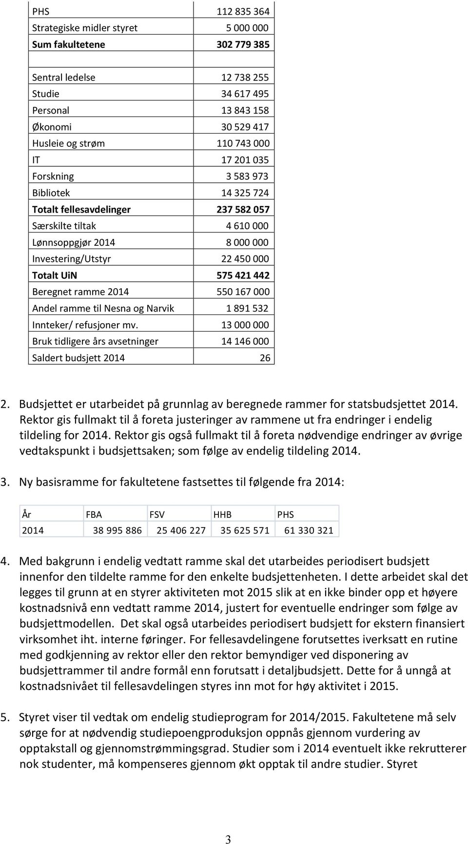 Beregnet ramme 2014 550 167 000 Andel ramme til Nesna og Narvik 1 891 532 Innteker/ refusjoner mv. 13 000 000 Bruk tidligere års avsetninger 14 146 000 Saldert budsjett 2014 26 2.
