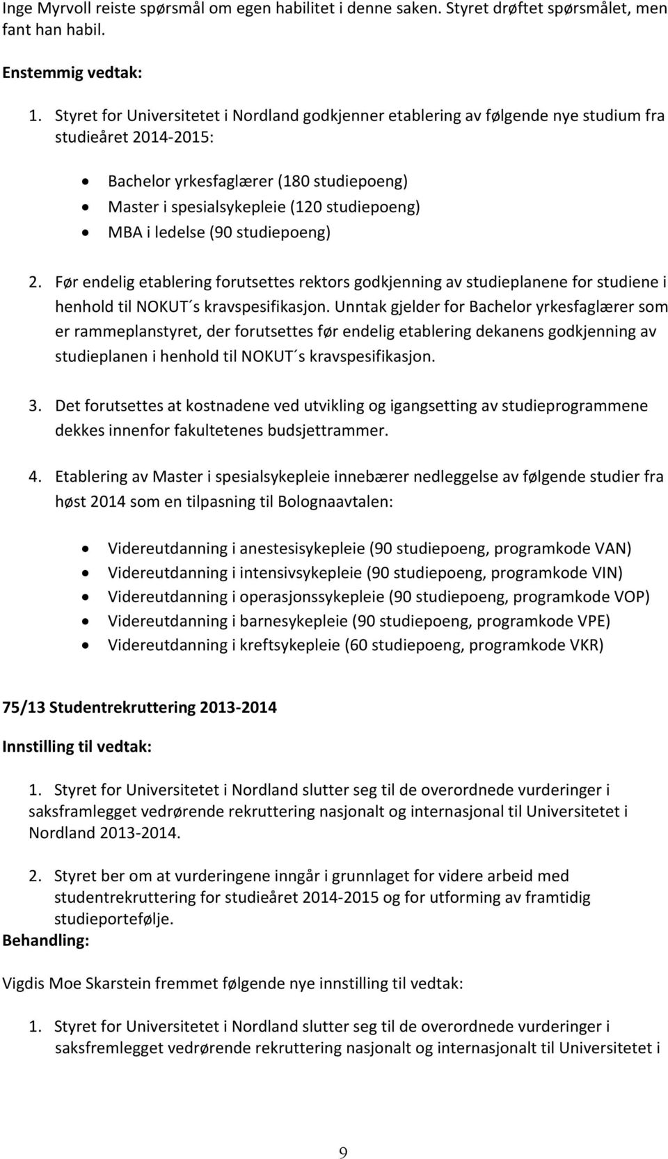 ledelse (90 studiepoeng) 2. Før endelig etablering forutsettes rektors godkjenning av studieplanene for studiene i henhold til NOKUT s kravspesifikasjon.