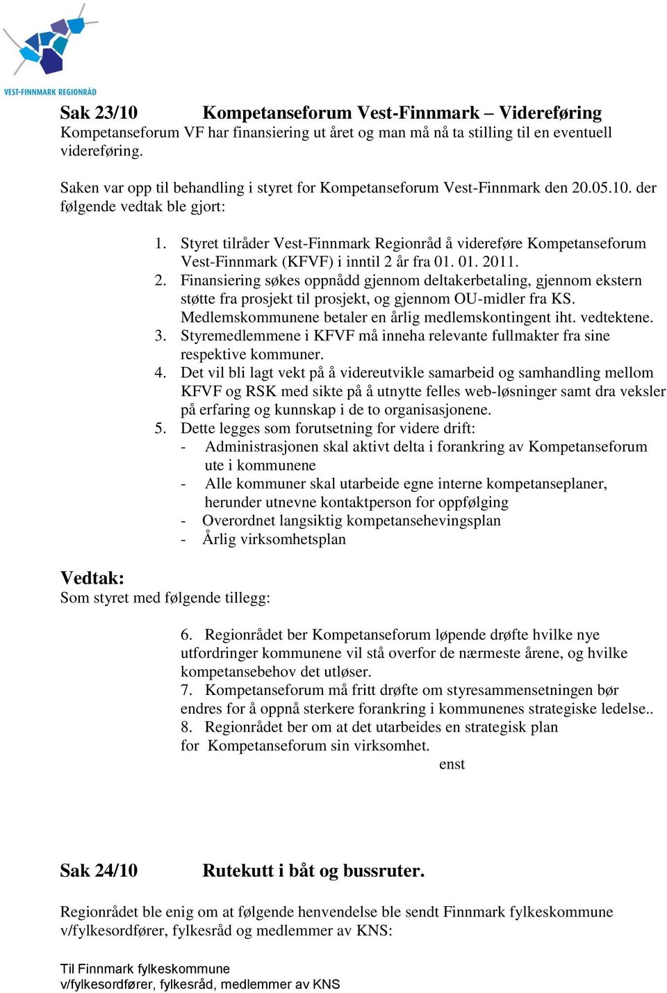 Styret tilråder Vest-Finnmark Regionråd å videreføre Kompetanseforum Vest-Finnmark (KFVF) i inntil 2 