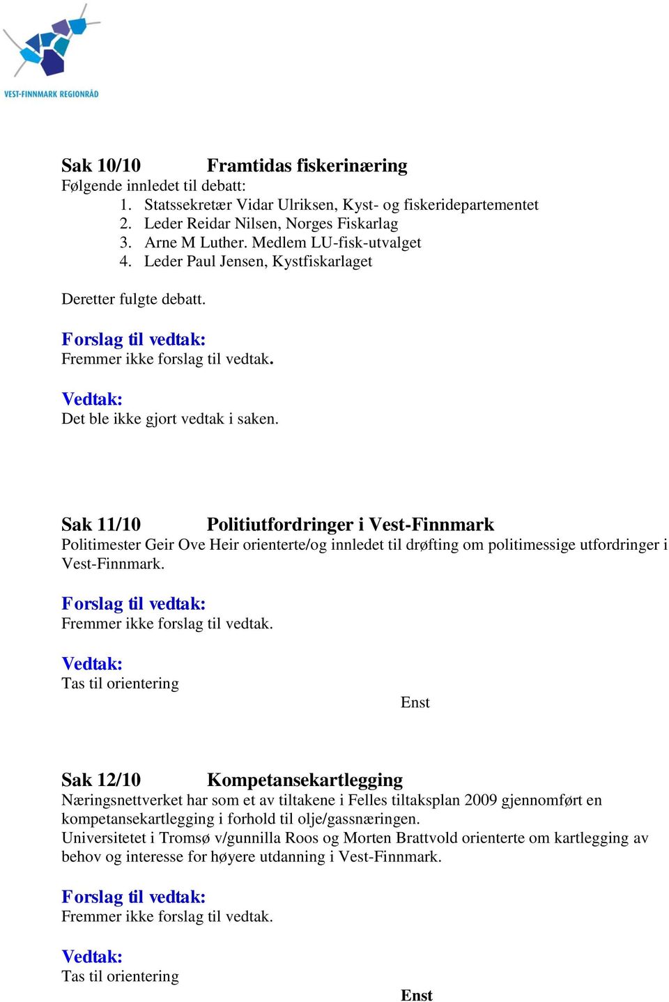 Sak 11/10 Politiutfordringer i Vest-Finnmark Politimester Geir Ove Heir orienterte/og innledet til drøfting om politimessige utfordringer i Vest-Finnmark. Fremmer ikke forslag til vedtak.