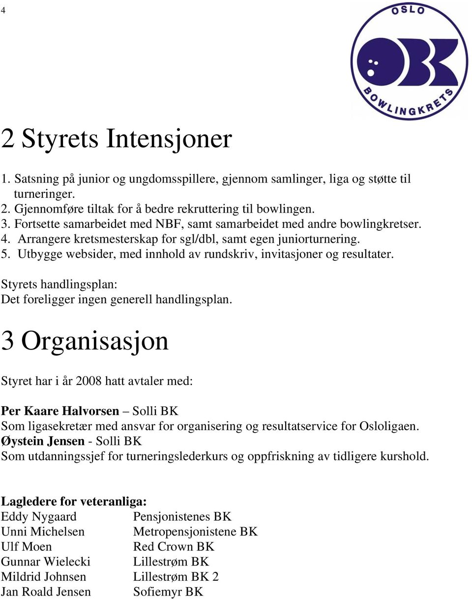 Utbygge websider, med innhold av rundskriv, invitasjoner og resultater. Styrets handlingsplan: Det foreligger ingen generell handlingsplan.