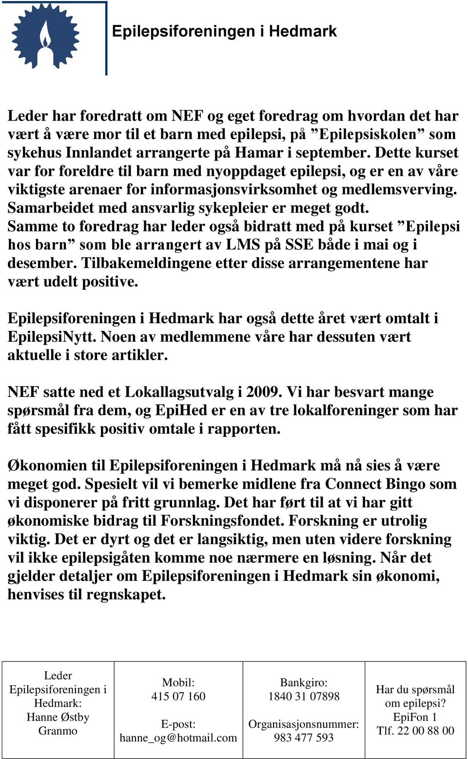 Samme to foredrag har leder også bidratt med på kurset Epilepsi hos barn som ble arrangert av LMS på SSE både i mai og i desember. Tilbakemeldingene etter disse arrangementene har vært udelt positive.