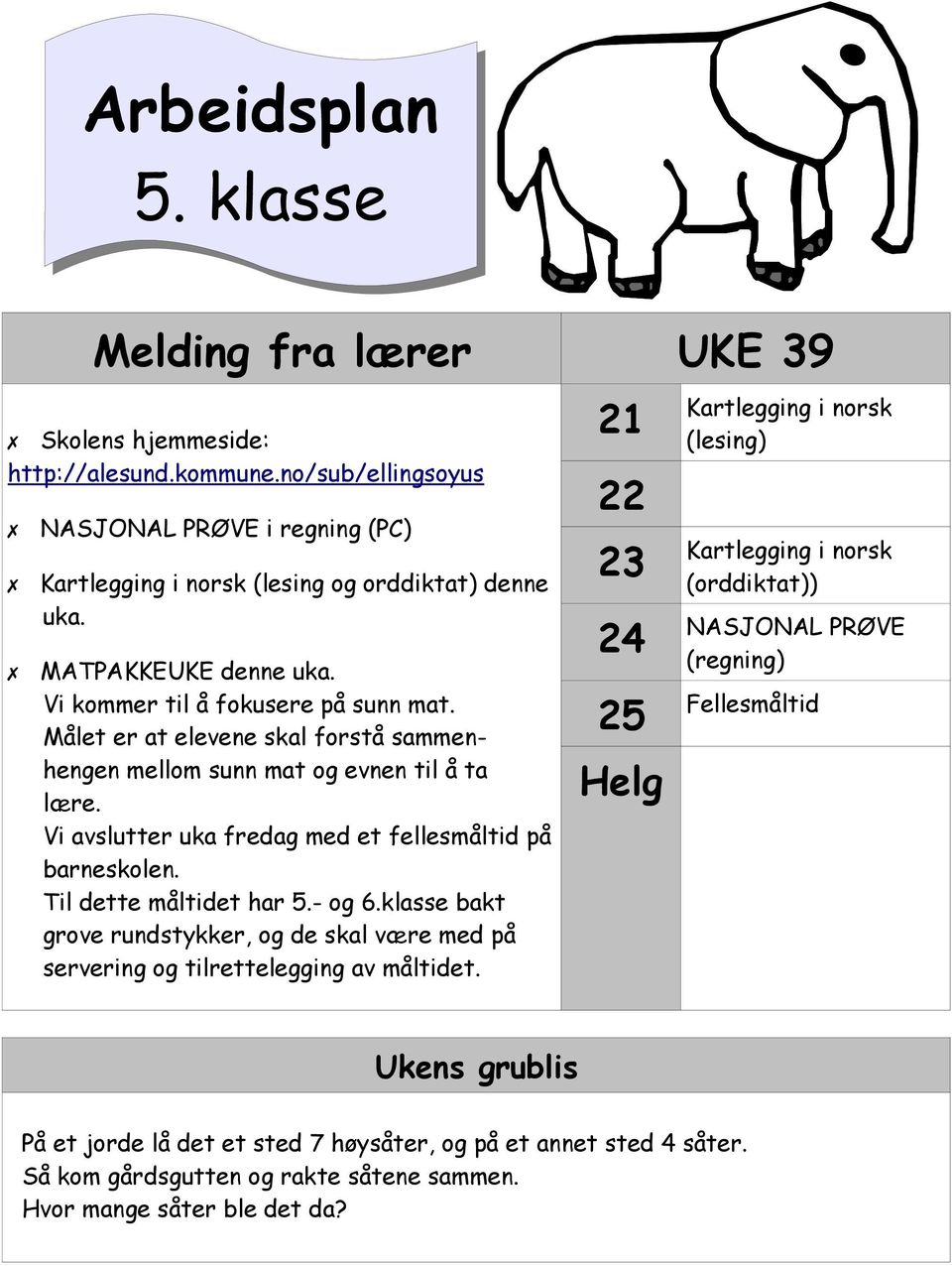 Vi avslutter uka fredag med et fellesmåltid på barneskolen. Til dette måltidet har 5.- og 6.klasse bakt grove rundstykker, og de skal være med på servering og tilrettelegging av måltidet.