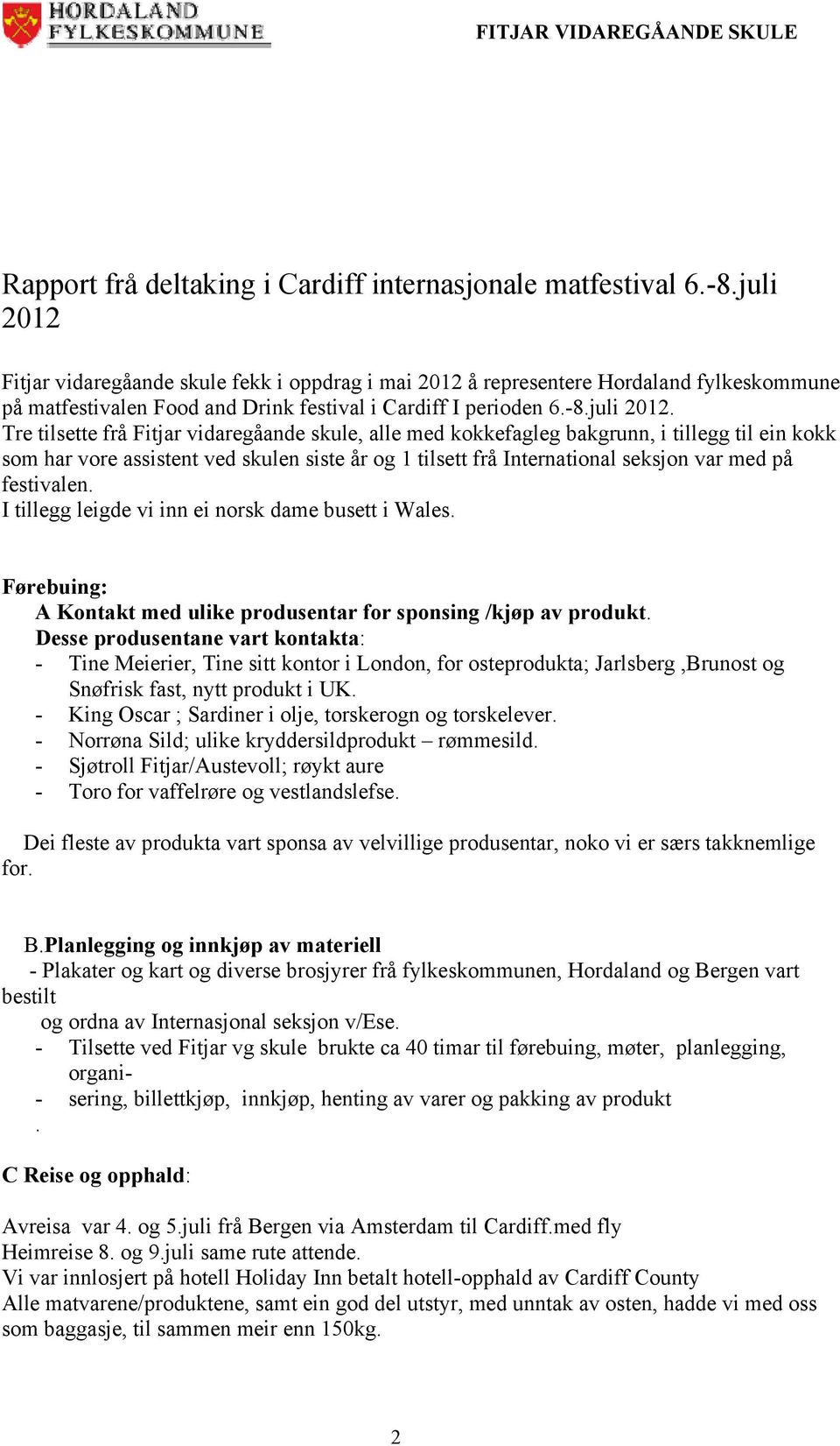 Fitjar vidaregåande skule fekk i oppdrag i mai 2012 å representere Hordaland fylkeskommune på matfestivalen Food and Drink festival i Cardiff I perioden 6.-8.juli 2012.