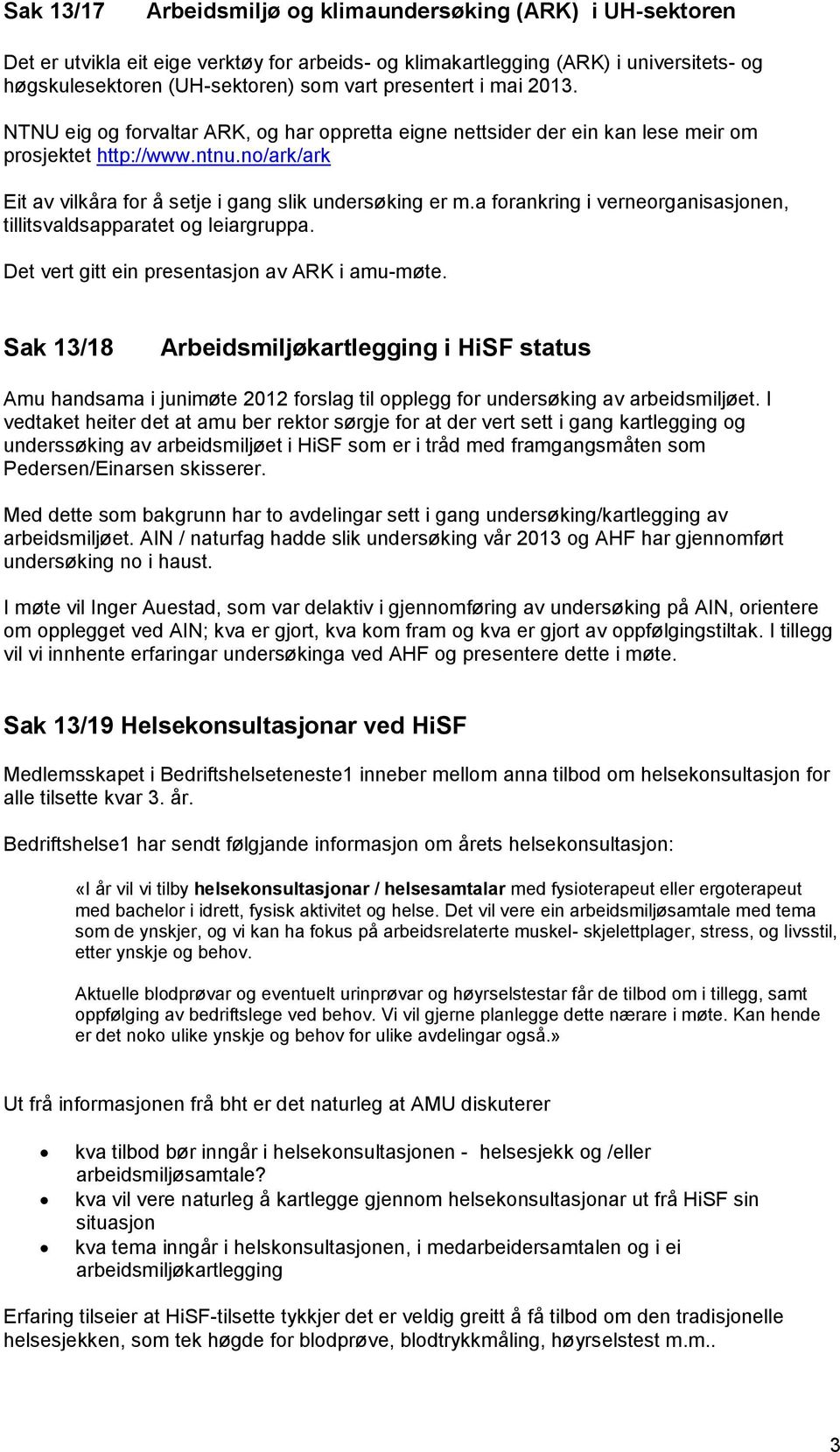 no/ark/ark Eit av vilkåra for å setje i gang slik undersøking er m.a forankring i verneorganisasjonen, tillitsvaldsapparatet og leiargruppa. Det vert gitt ein presentasjon av ARK i amu-møte.