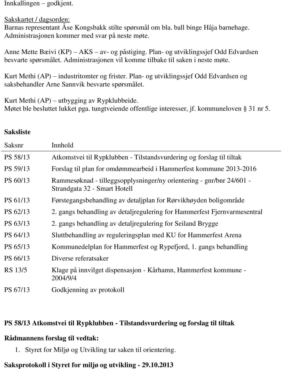 Kurt Methi (AP) industritomter og frister. Plan- og utviklingssjef Odd Edvardsen og saksbehandler Arne Sannvik besvarte spørsmålet. Kurt Methi (AP) utbygging av Rypklubbeide.