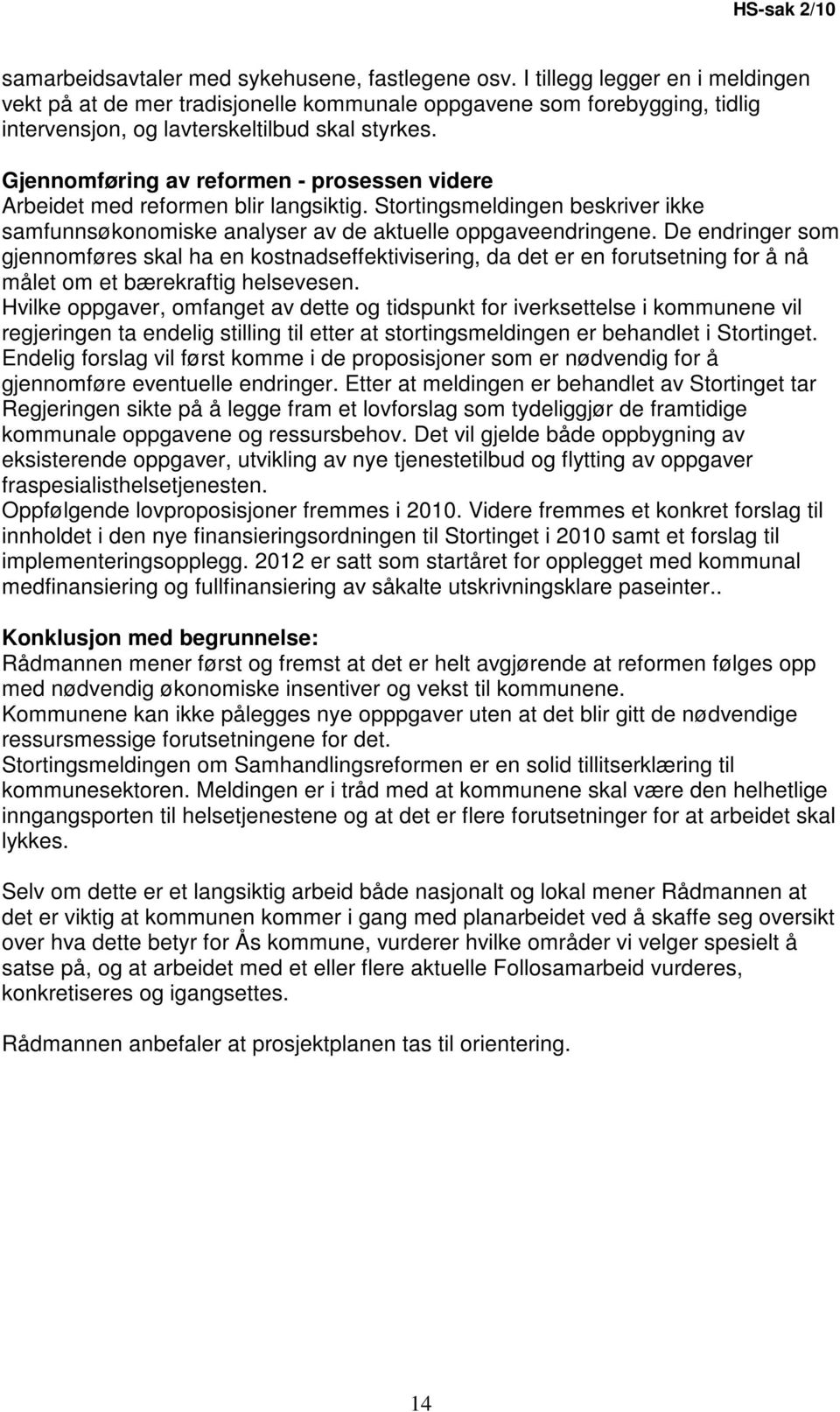 Gjennomføring av reformen - prosessen videre Arbeidet med reformen blir langsiktig. Stortingsmeldingen beskriver ikke samfunnsøkonomiske analyser av de aktuelle oppgaveendringene.