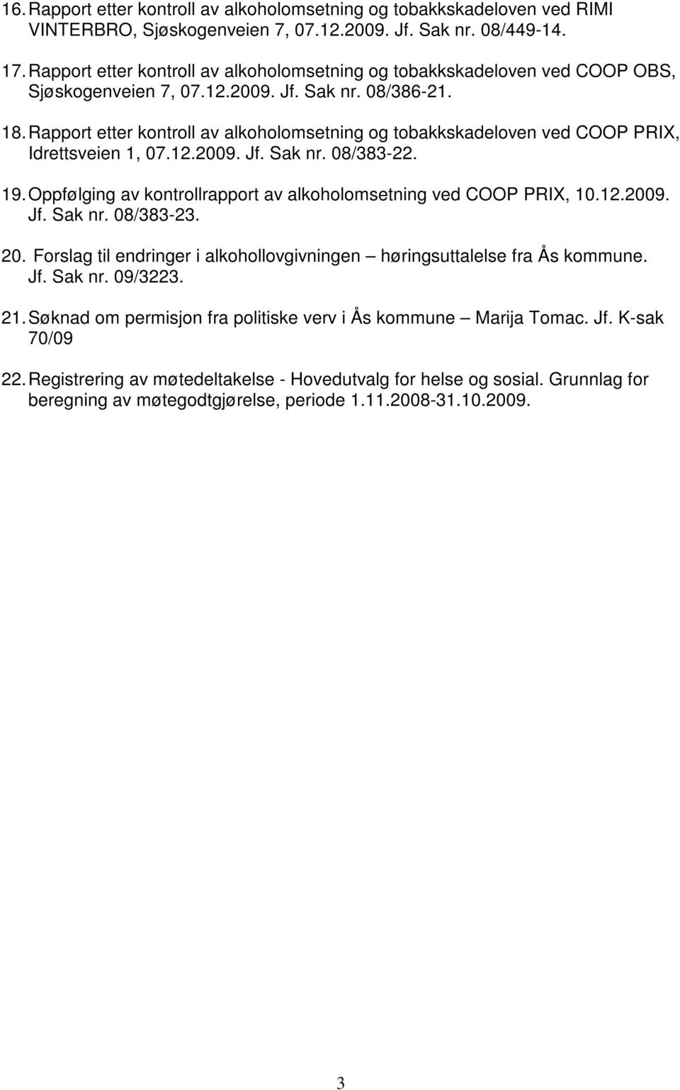 Rapport etter kontroll av alkoholomsetning og tobakkskadeloven ved COOP PRIX, Idrettsveien 1, 07.12.2009. Jf. Sak nr. 08/383-22. 19.