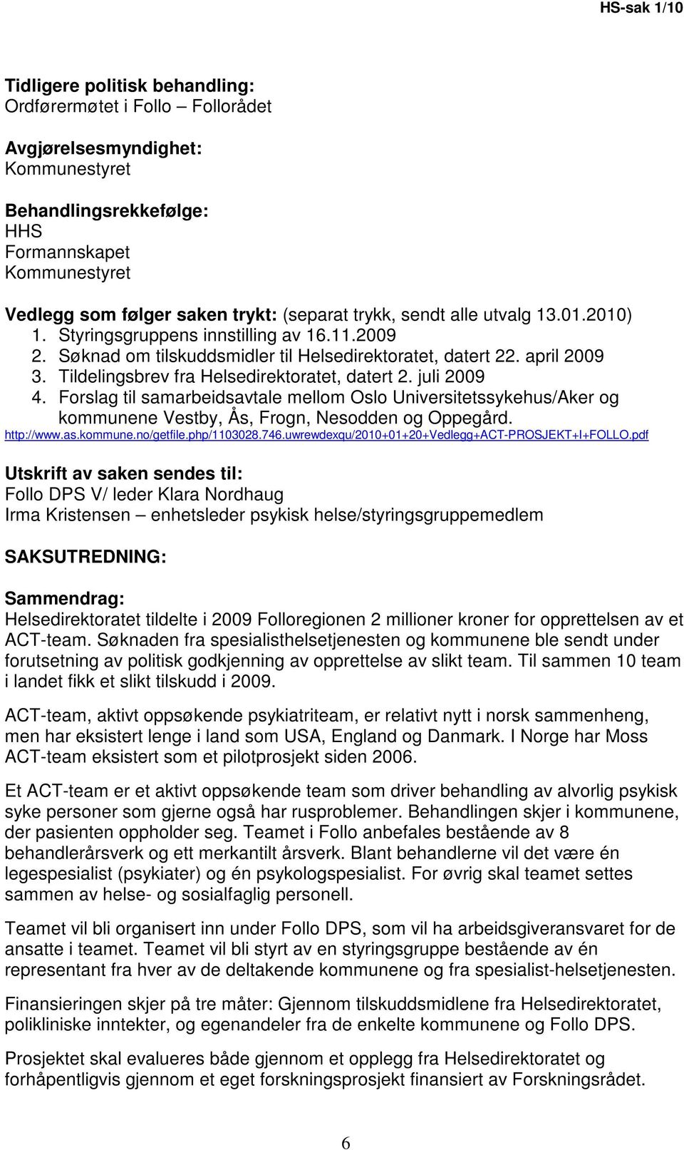 Tildelingsbrev fra Helsedirektoratet, datert 2. juli 2009 4. Forslag til samarbeidsavtale mellom Oslo Universitetssykehus/Aker og kommunene Vestby, Ås, Frogn, Nesodden og Oppegård. http://www.as.