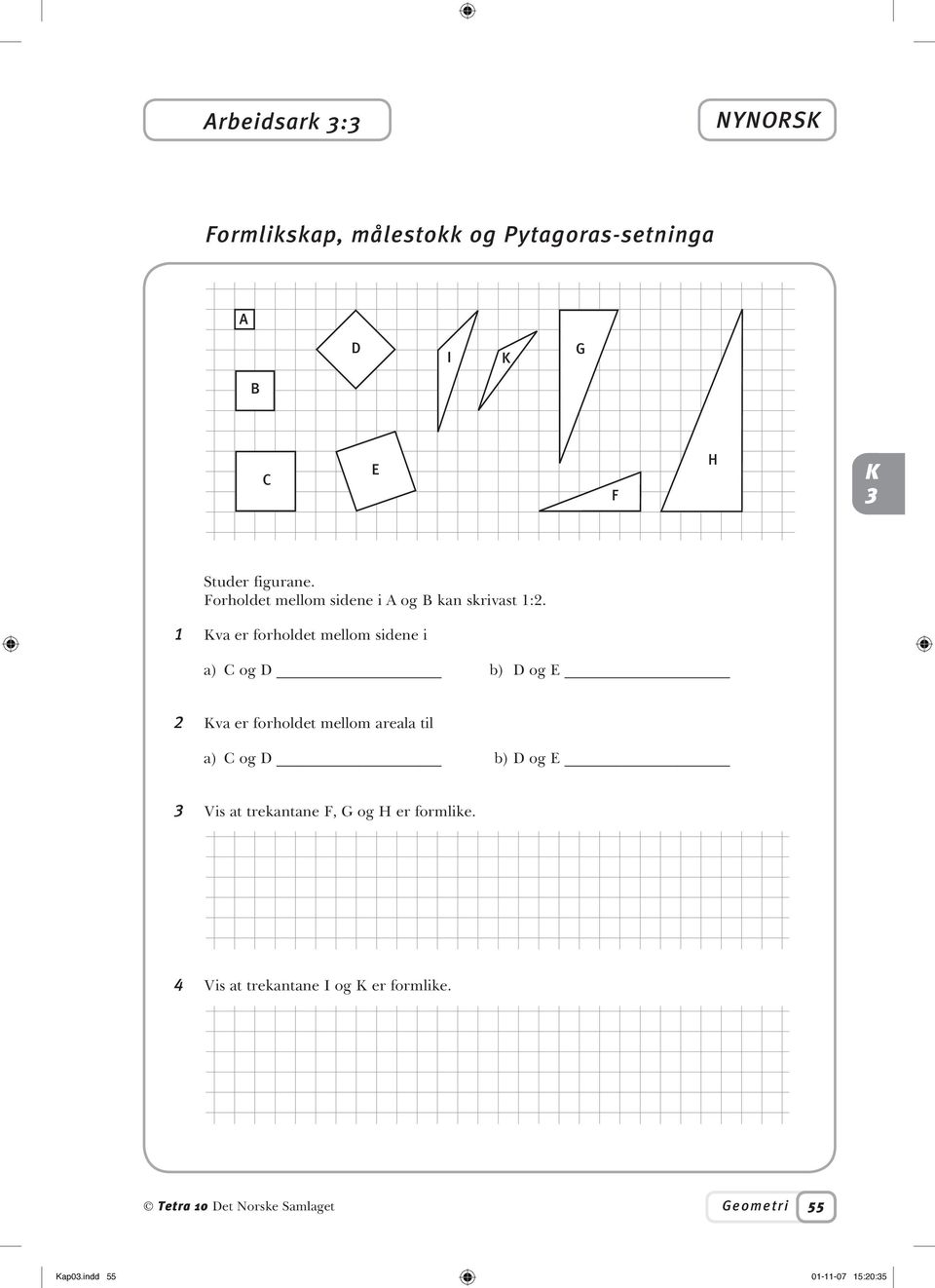 1 va er forholdet mellom sidene i a) C og D b) D og E 2 va er forholdet mellom areala til a) C