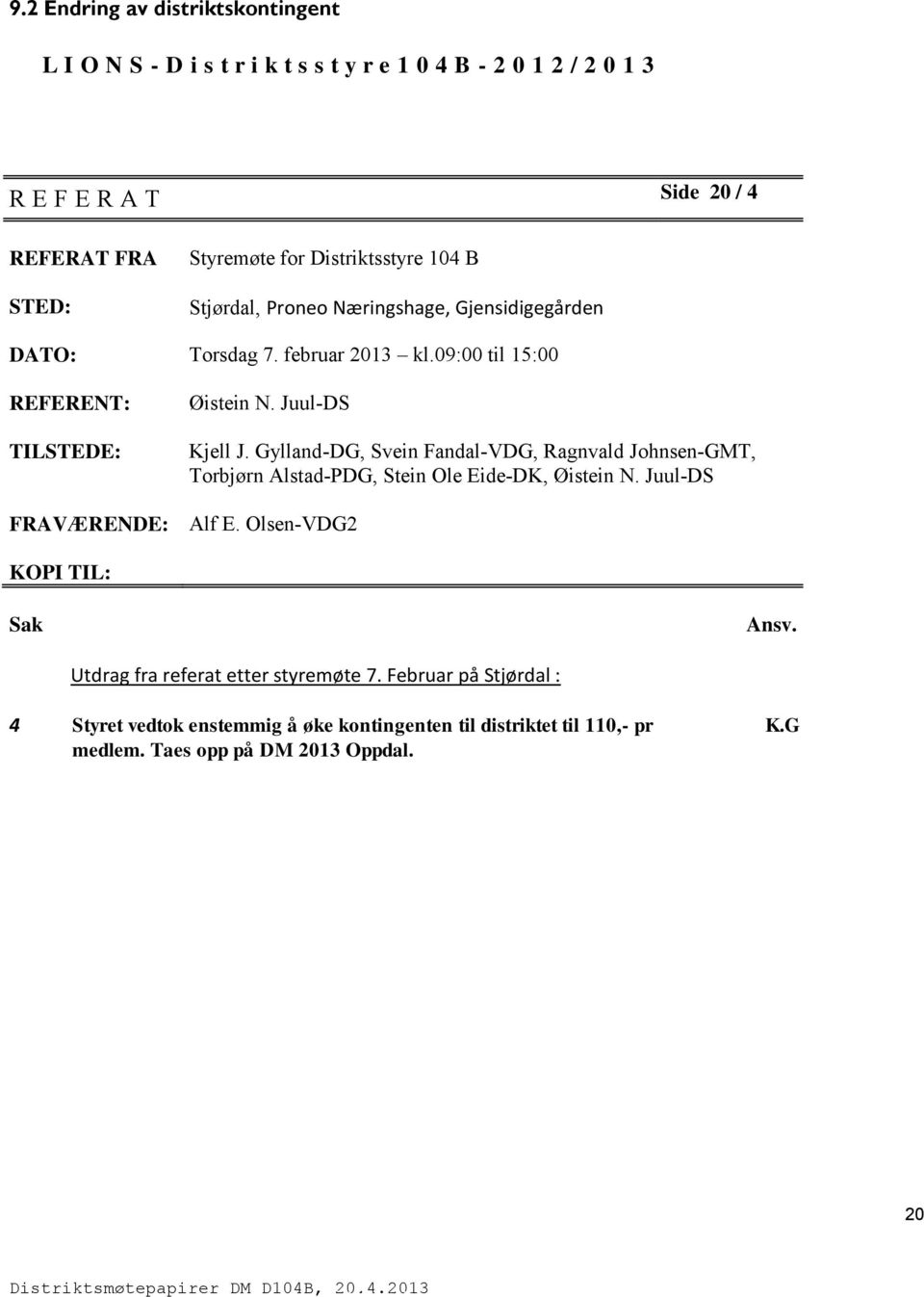 Gylland-DG, Svein Fandal-VDG, Ragnvald Johnsen-GMT, Torbjørn Alstad-PDG, Stein Ole Eide-DK, Øistein N. Juul-DS FRAVÆRENDE: Alf E. Olsen-VDG2 KOPI TIL: Sak Ansv.