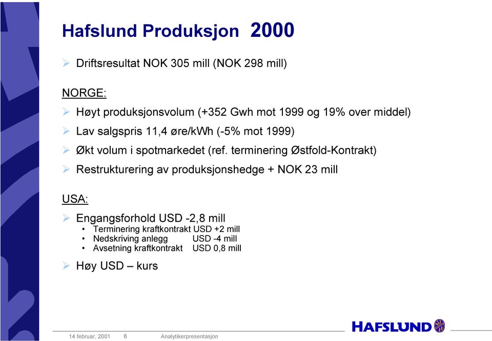 terminering Østfold-Kontrakt) Restrukturering av produksjonshedge + NOK 23 mill USA: Engangsforhold USD -2,8 mill