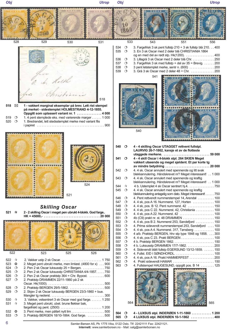 .............. 200 539 3. Grå 3 sk Oscar med 2 deler 48 = Chr............... 200 541 518 518 1 - vakkert marginal eksemplar på brev. Lett rist stempel på merket - sidestemplet HOLMESTRAND 4-12-1855.