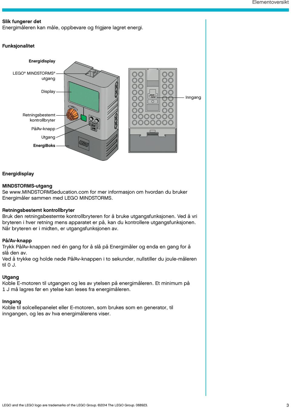 com for mer informasjon om hvordan du bruker Energimåler sammen med LEGO MINDSTORMS. Retningsbestemt kontrollbryter Bruk den retningsbestemte kontrollbryteren for å bruke utgangsfunksjonen.