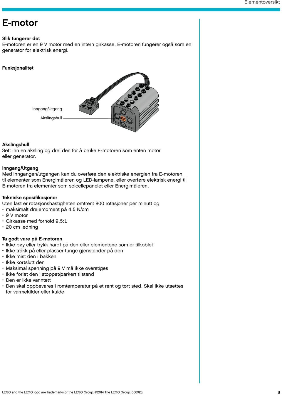 Inngang/Utgang Med inngangen/utgangen kan du overføre den elektriske energien fra E-motoren til elementer som Energimåleren og LED-lampene, eller overføre elektrisk energi til E-motoren fra elementer