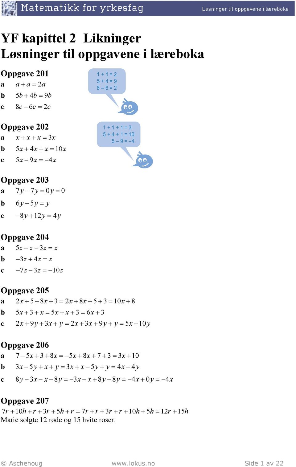 5+ + 5+ + 6+ c + 9y+ + y + + 9y+ y 5+ 10y Oppgave 06 a 7 5+ + 8 5+ 8+ 7 + + 10 b 5y+ + y + 5y+ y 4 4y c 8y 8y + 8y 8y 4+ 0y 4