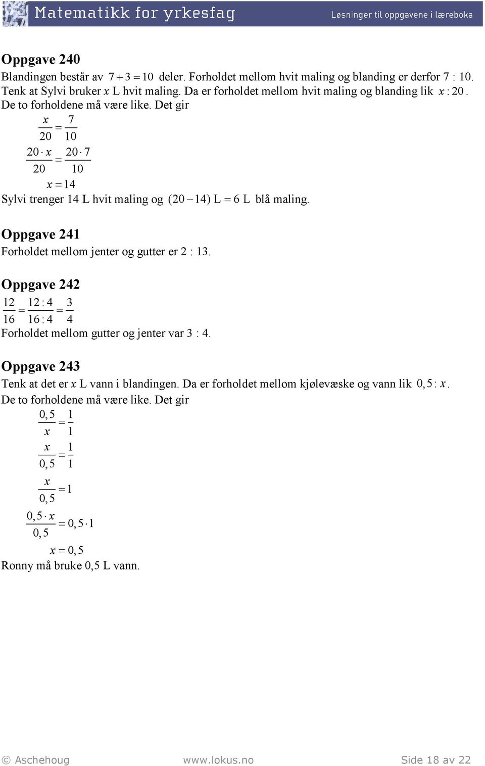 Det gir 7 0 10 0 0 7 0 10 14 Sylvi trenger 14 L hvit maling og (0 14) L 6 L blå maling. Oppgave 41 Forholdet mellom jenter og gutter er : 1.