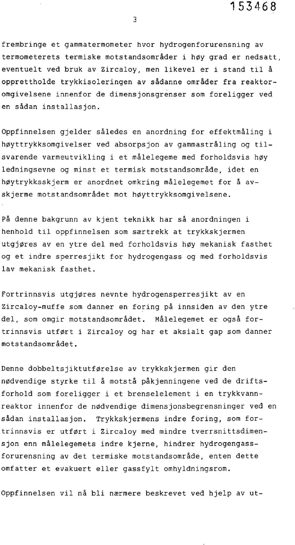 Oppfinnelsen gjelder således en anordning for effektmåling i høyttrykksomgivelser ved absorpsjon av gammastråling og tilsvarende varmeutvikling i et målelegeme med forholdsvis høy ledningsevne og