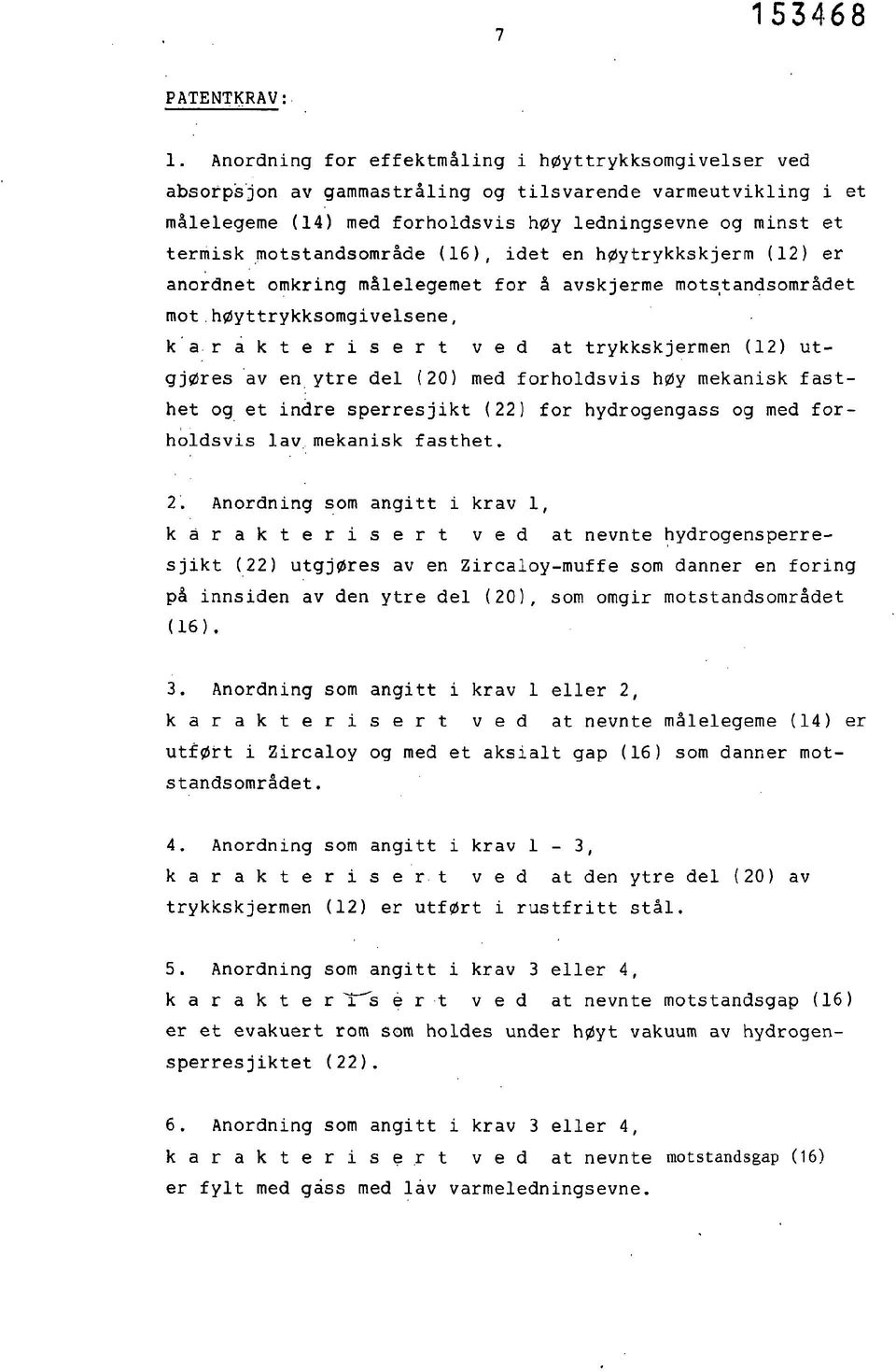 motstandsområde (16), idet en høytrykkskjerm (12) er anordnet omkring målelegemet for å avskjerme motstandsområdet mot høyttrykksomgivelsene, k a r a k t e r i s e r t ved at trykkskjermen (12)