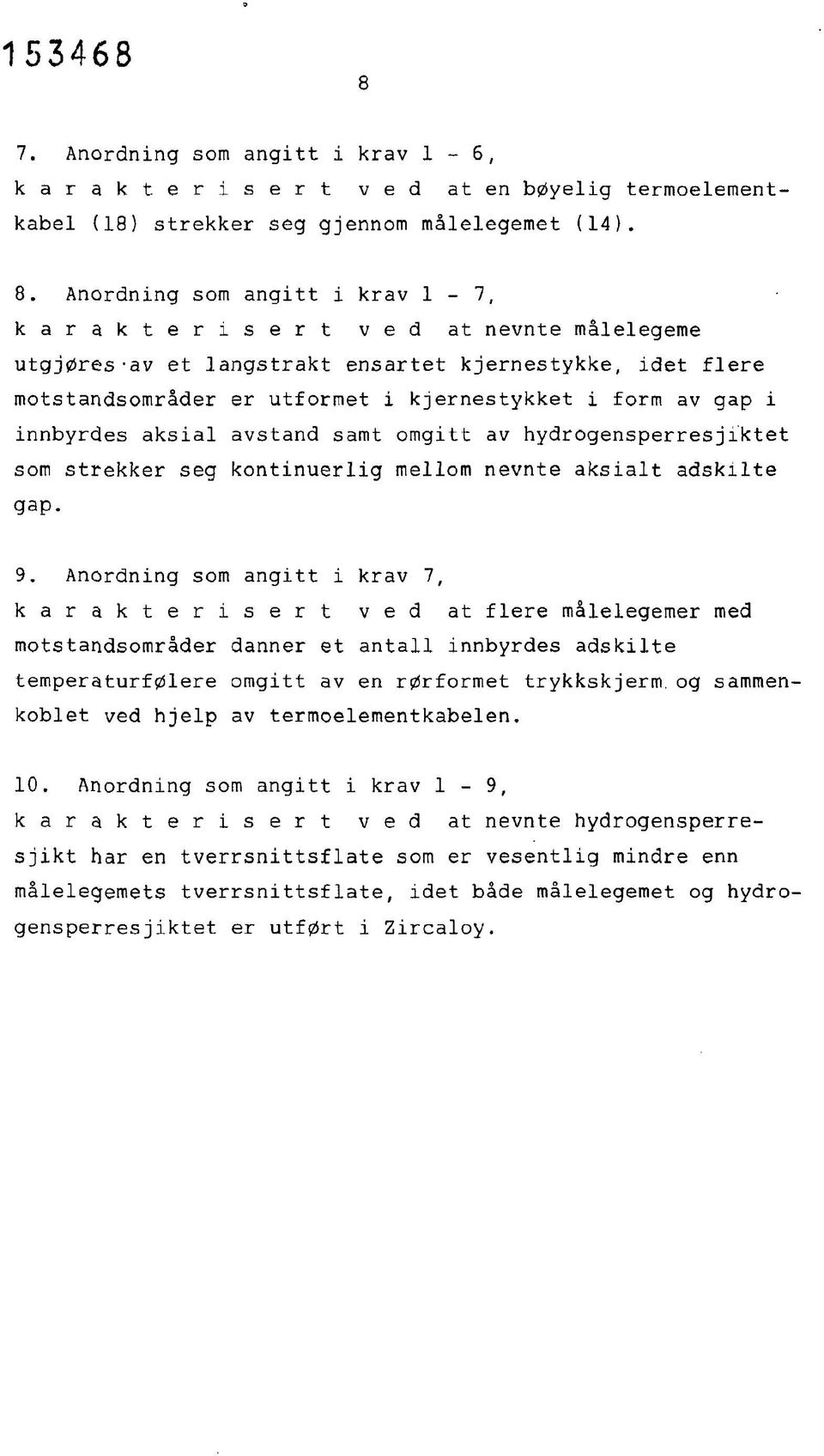 Anordning som angitt i krav 1-7, k a r a k t e r i s e r t ved at nevnte målelegeme utgjøres-av et langstrakt ensartet kjernestykke, idet flere motstandsområder er utformet i kjernestykket i form av