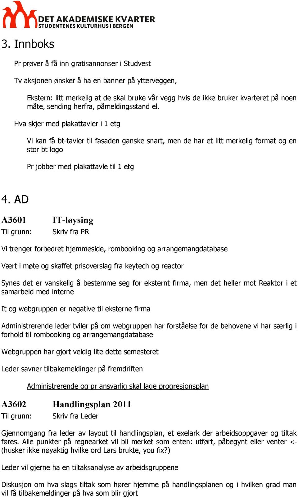 Hva skjer med plakattavler i 1 etg Vi kan få bt-tavler til fasaden ganske snart, men de har et litt merkelig format og en stor bt logo Pr jobber med plakattavle til 1 etg 4.