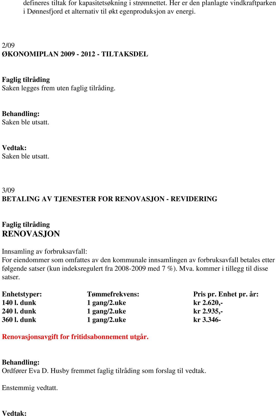 3/09 BETALING AV TJENESTER FOR RENOVASJON - REVIDERING Faglig tilråding RENOVASJON Innsamling av forbruksavfall: For eiendommer som omfattes av den kommunale innsamlingen av forbruksavfall betales