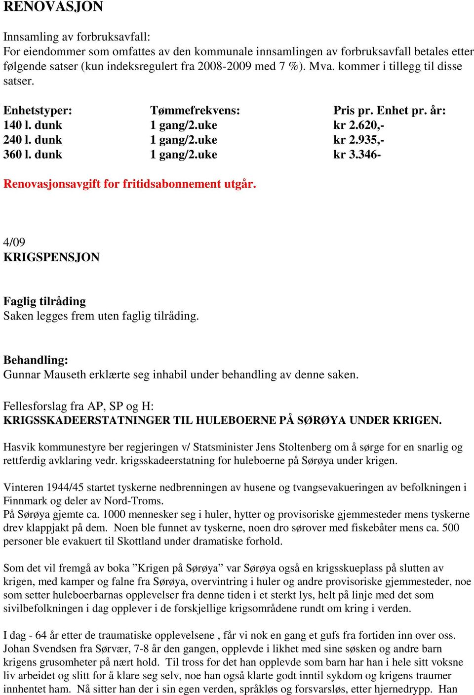 346- Renovasjonsavgift for fritidsabonnement utgår. 4/09 KRIGSPENSJON Faglig tilråding Saken legges frem uten faglig tilråding.