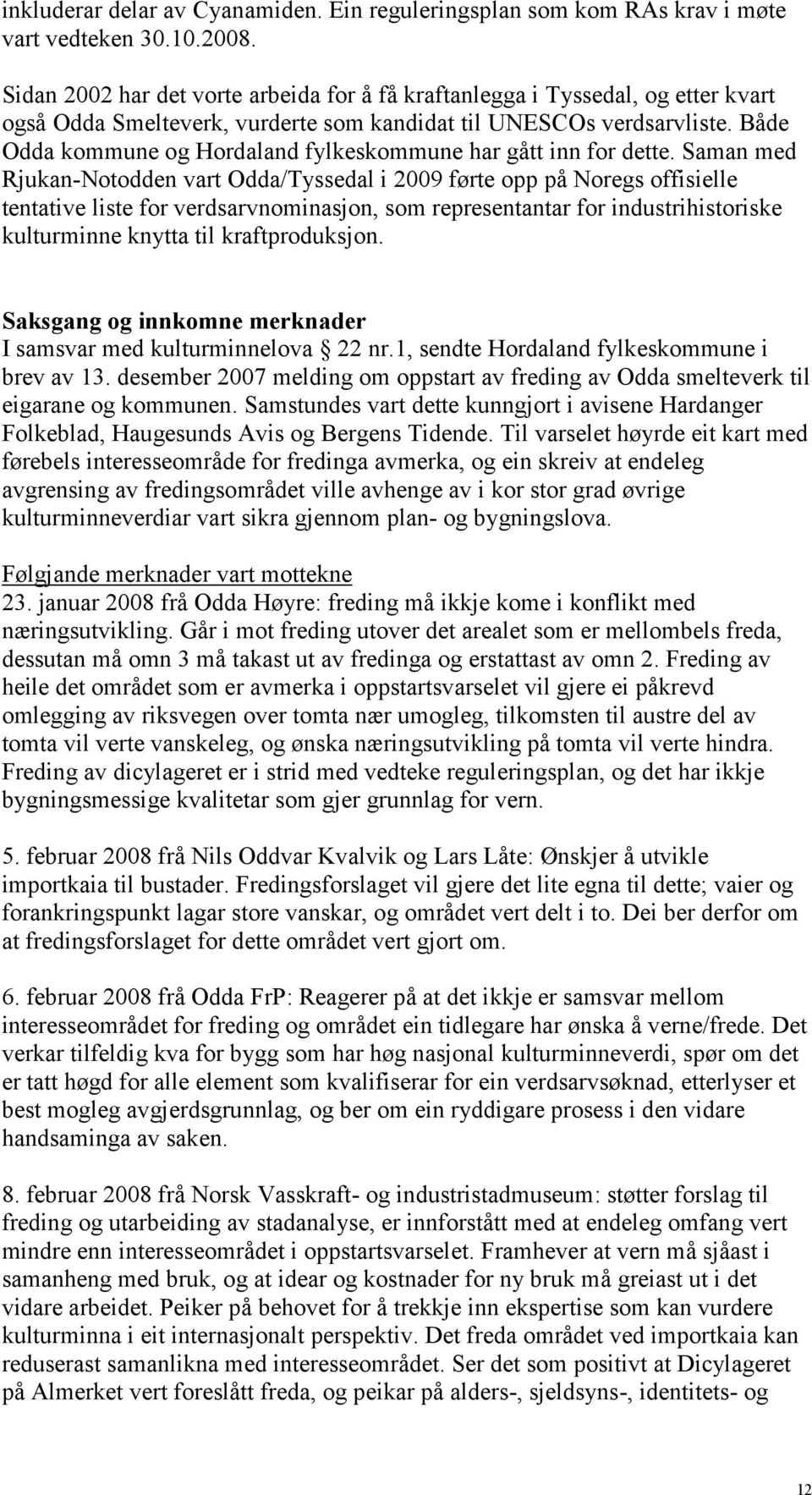 Både Odda kommune og Hordaland fylkeskommune har gått inn for dette.