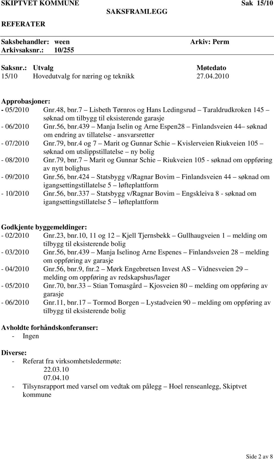 439 Manja Iselin og Arne Espen28 Finlandsveien 44 søknad om endring av tillatelse - ansvarsretter - 07/2010 Gnr.79, bnr.