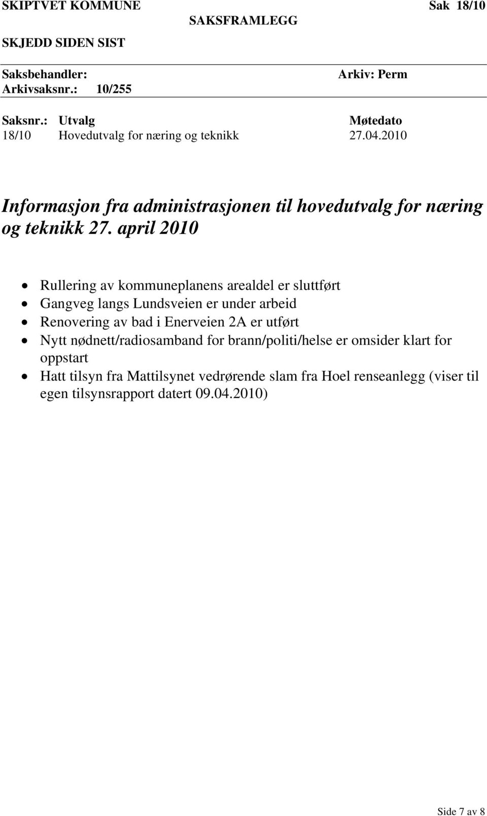 april 2010 Rullering av kommuneplanens arealdel er sluttført Gangveg langs Lundsveien er under arbeid Renovering av bad i Enerveien 2A er