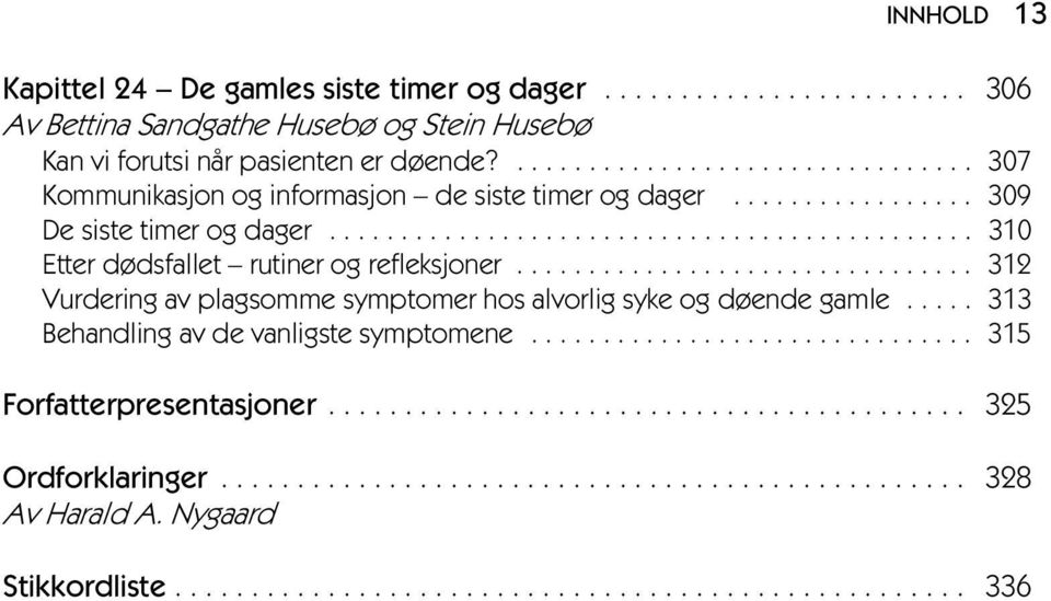 ............................... 312 Vurdering av plagsomme symptomer hos alvorlig syke og døende gamle..... 313 Behandling av de vanligste symptomene............................... 315 Forfatterpresentasjoner.