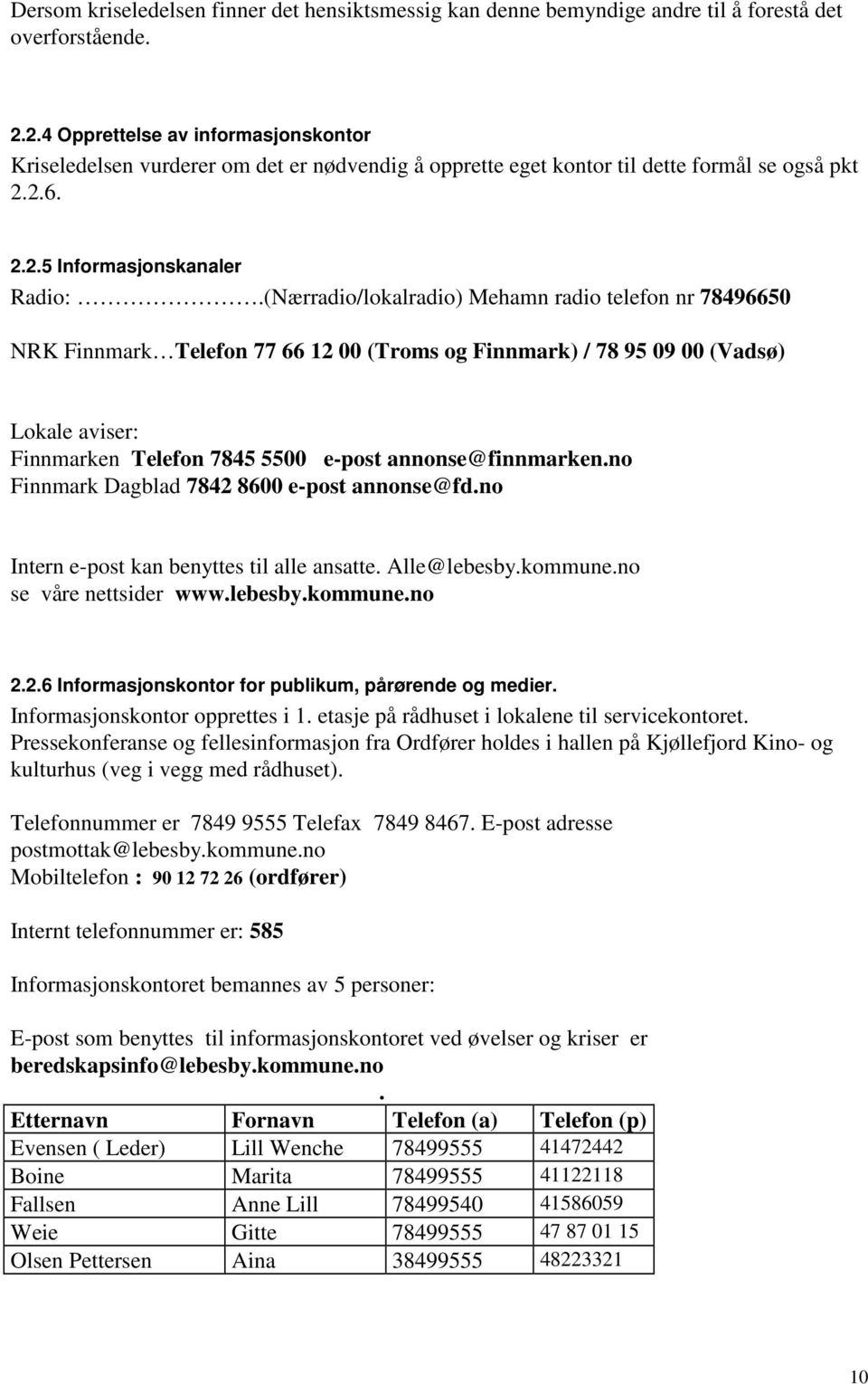 (Nærradio/lokalradio) Mehamn radio telefon nr 78496650 NRK Finnmark Telefon 77 66 12 00 (Troms og Finnmark) / 78 95 09 00 (Vadsø) Lokale aviser: Finnmarken Telefon 7845 5500 e-post annonse@finnmarken.