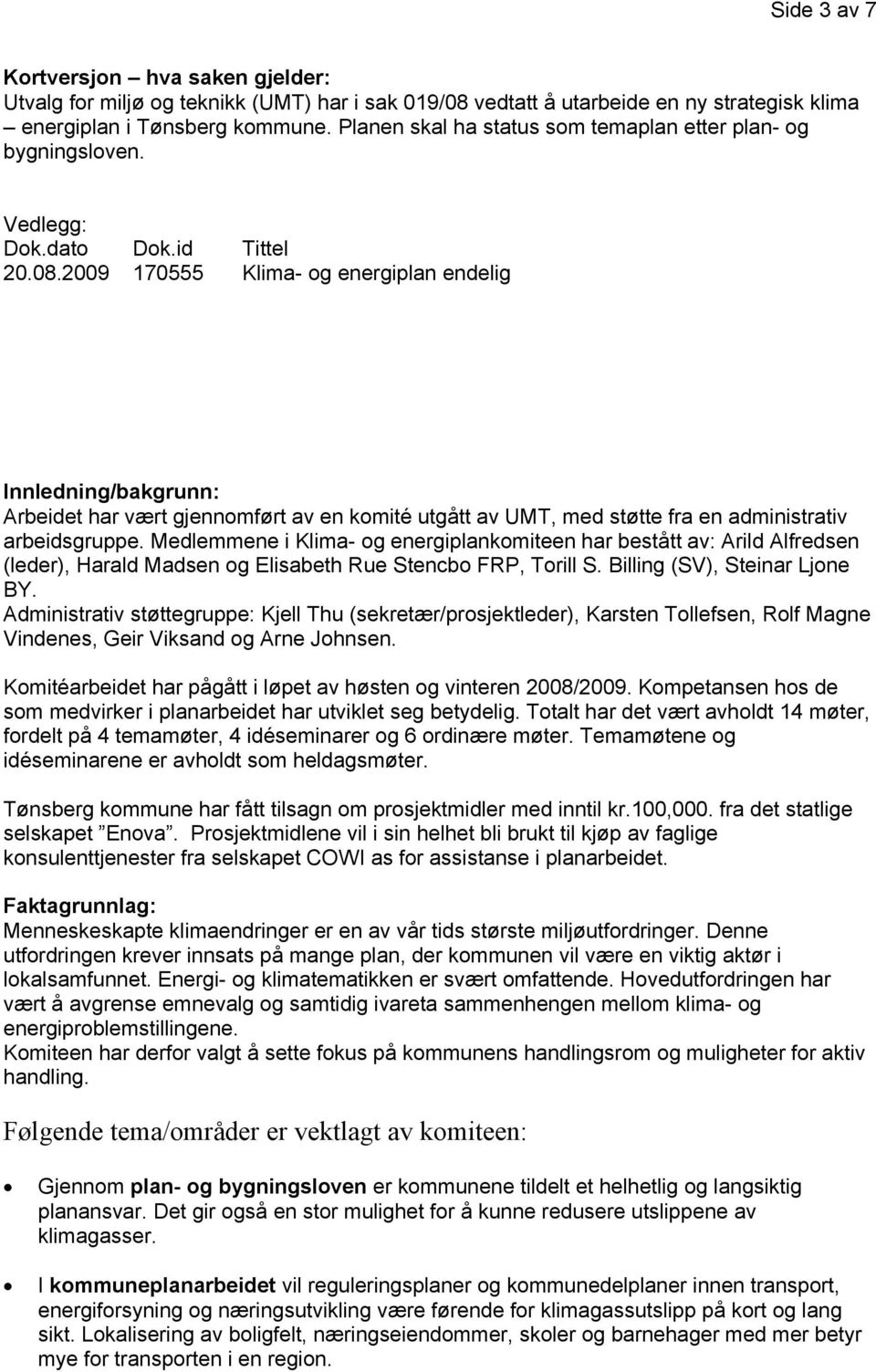 2009 170555 Klima- og energiplan endelig Innledning/bakgrunn: Arbeidet har vært gjennomført av en komité utgått av UMT, med støtte fra en administrativ arbeidsgruppe.