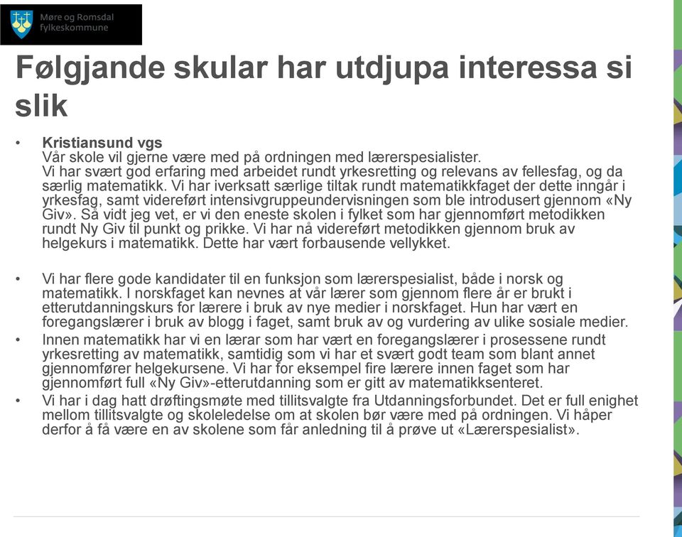 Så vidt jeg vet, er vi den eneste skolen i fylket som har gjennomført metodikken rundt Ny Giv til punkt og prikke. Vi har nå videreført metodikken gjennom bruk av helgekurs i matematikk.