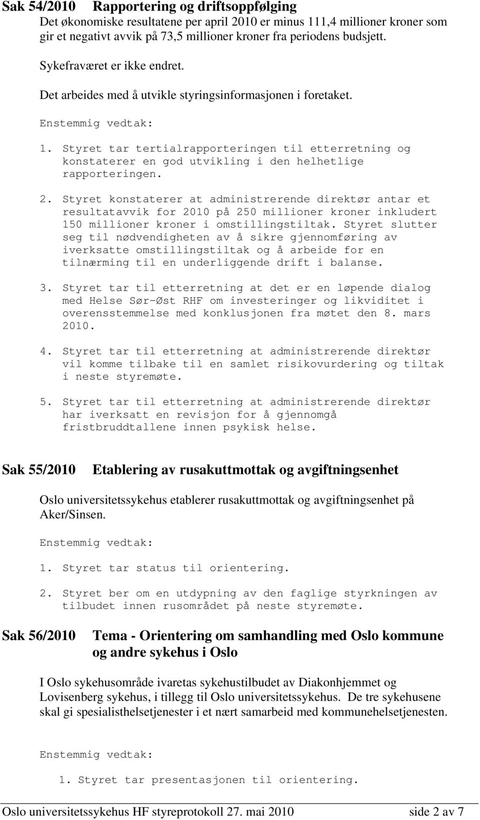 Styret tar tertialrapporteringen til etterretning og konstaterer en god utvikling i den helhetlige rapporteringen. 2.